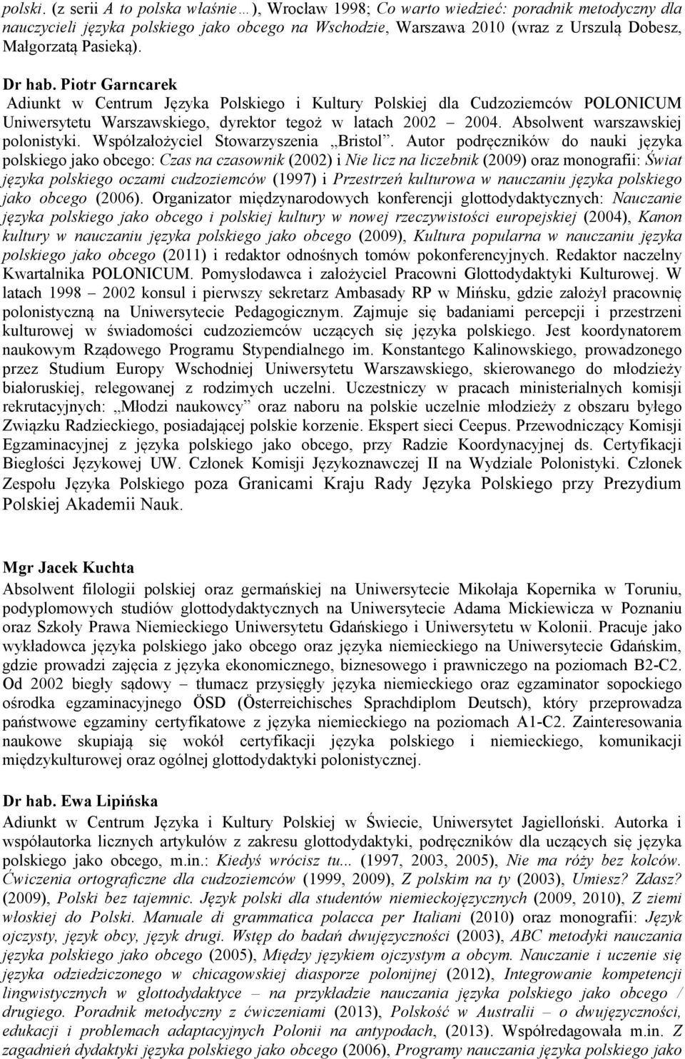 Pasieką). Dr hab. Piotr Garncarek Adiunkt w Centrum Języka Polskiego i Kultury Polskiej dla Cudzoziemców POLONICUM Uniwersytetu Warszawskiego, dyrektor tegoż w latach 2002 2004.