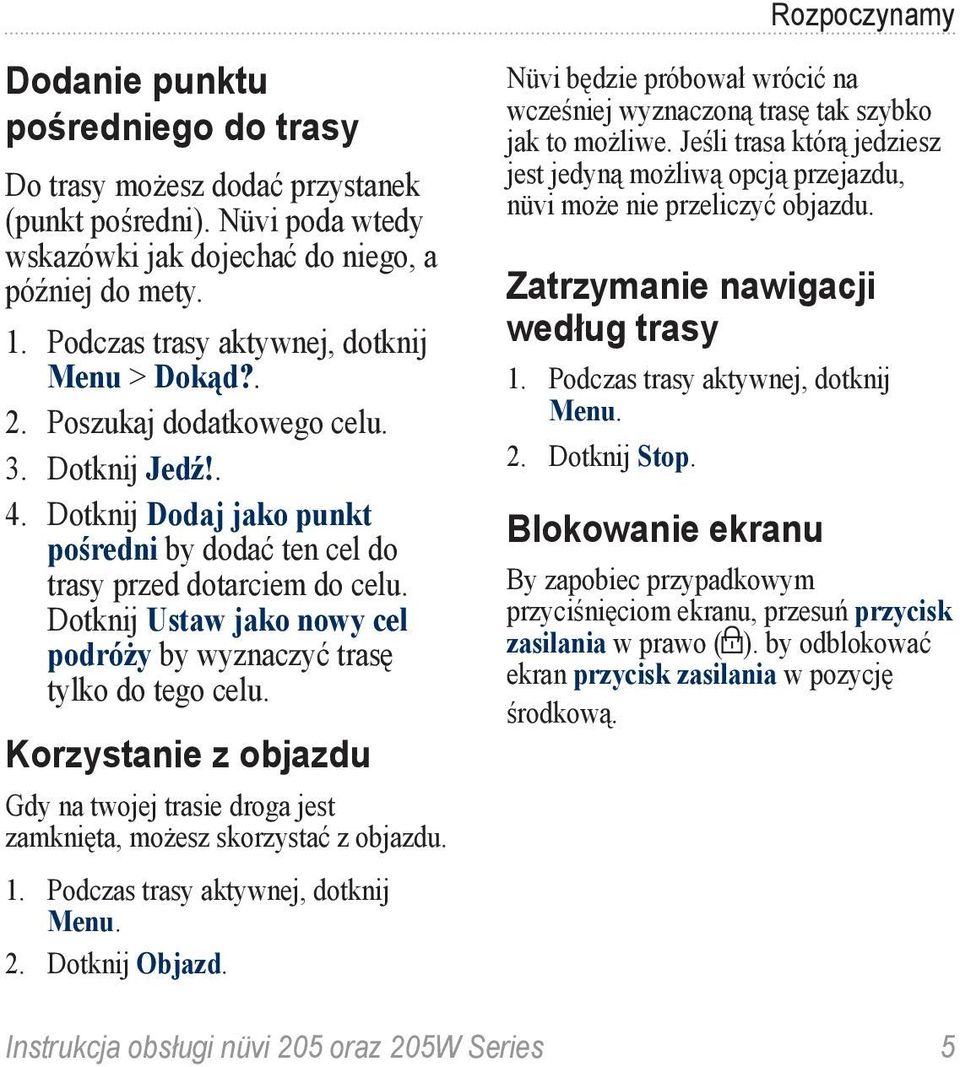 Dotknij Ustaw jako nowy cel podróży by wyznaczyć trasę tylko do tego celu. Korzystanie z objazdu Gdy na twojej trasie droga jest zamknięta, możesz skorzystać z objazdu. 1.