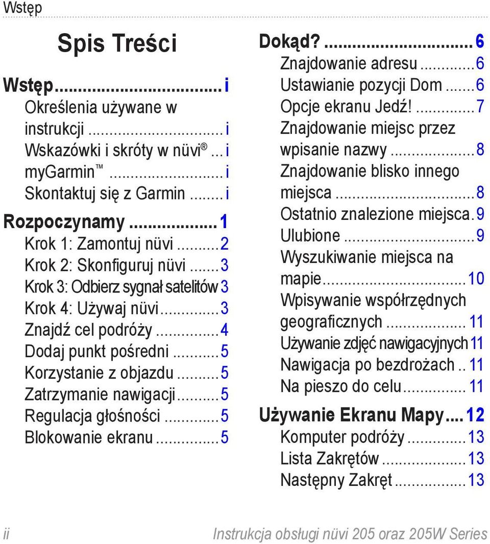 ..5 Regulacja głośności...5 Blokowanie ekranu...5 Dokąd?... 6 Znajdowanie adresu...6 Ustawianie pozycji Dom...6 Opcje ekranu Jedź!...7 Znajdowanie miejsc przez wpisanie nazwy.