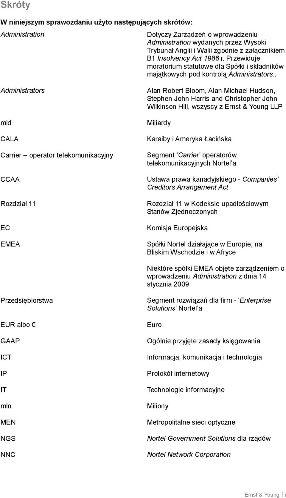 . Administrators mld CALA Carrier operator telekomunikacyjny CCAA Rozdział 11 EC EMEA Alan Robert Bloom, Alan Michael Hudson, Stephen John Harris and Christopher John Wilkinson Hill, wszyscy z Ernst