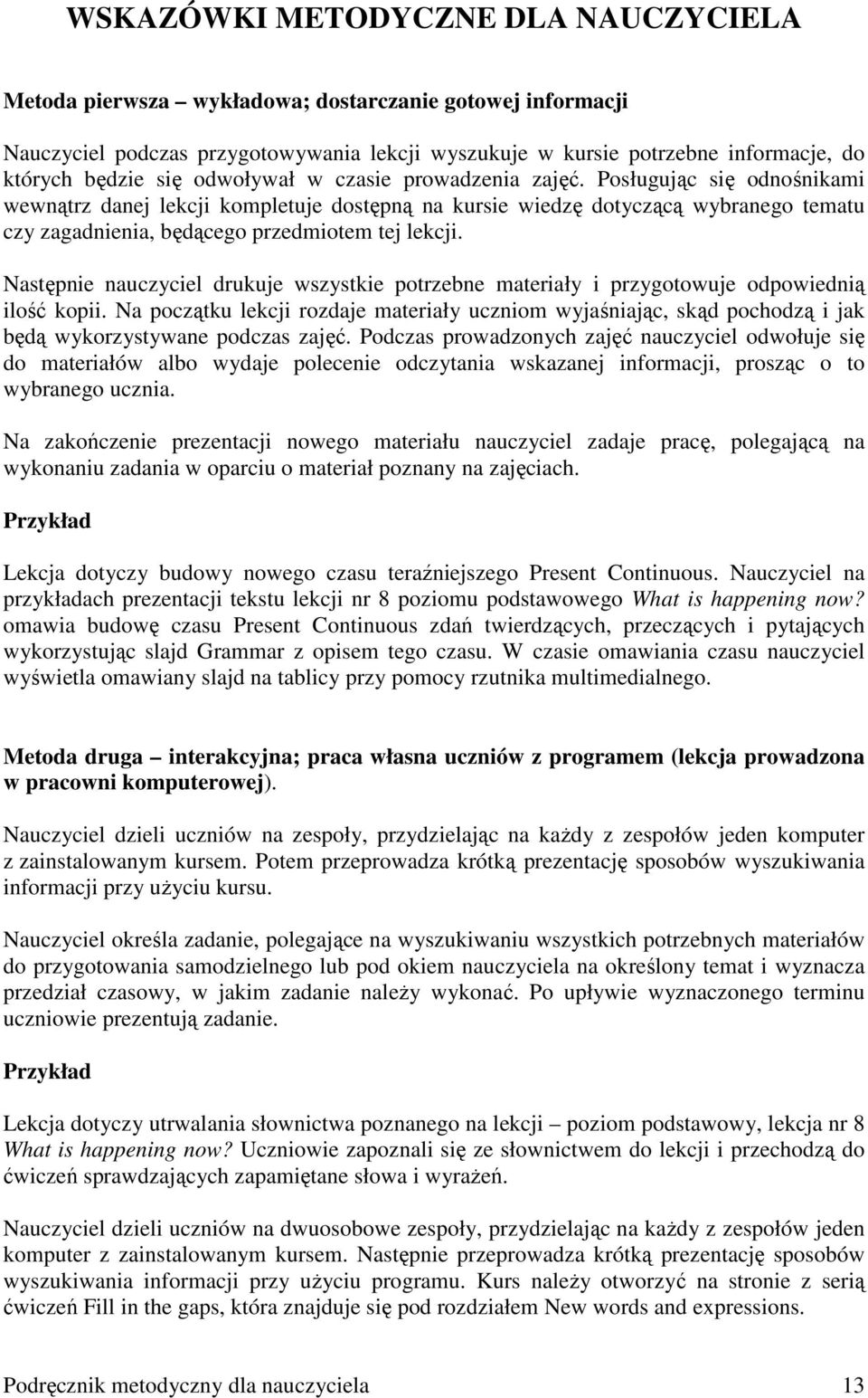 Posługując się odnośnikami wewnątrz danej lekcji kompletuje dostępną na kursie wiedzę dotyczącą wybranego tematu czy zagadnienia, będącego przedmiotem tej lekcji.