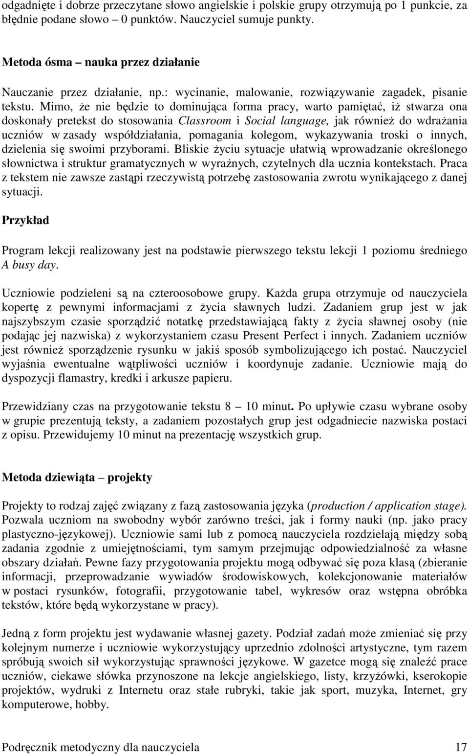 Mimo, Ŝe nie będzie to dominująca forma pracy, warto pamiętać, iŝ stwarza ona doskonały pretekst do stosowania Classroom i Social language, jak równieŝ do wdraŝania uczniów w zasady współdziałania,