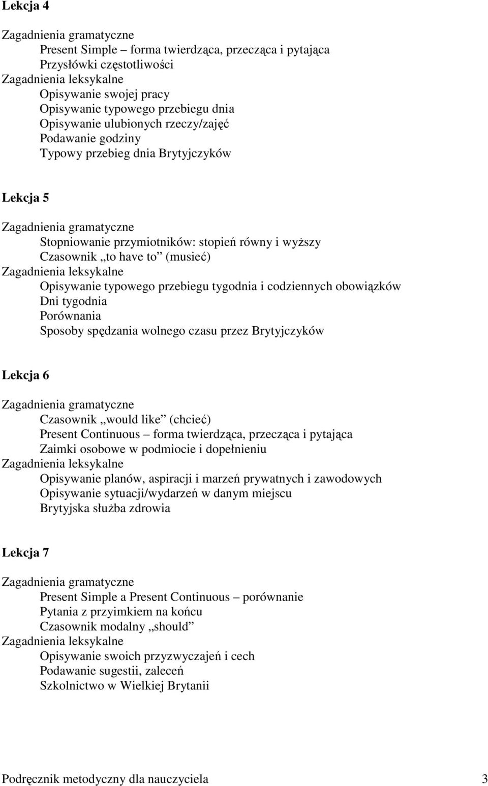 (musieć) Zagadnienia leksykalne Opisywanie typowego przebiegu tygodnia i codziennych obowiązków Dni tygodnia Porównania Sposoby spędzania wolnego czasu przez Brytyjczyków Lekcja 6 Zagadnienia