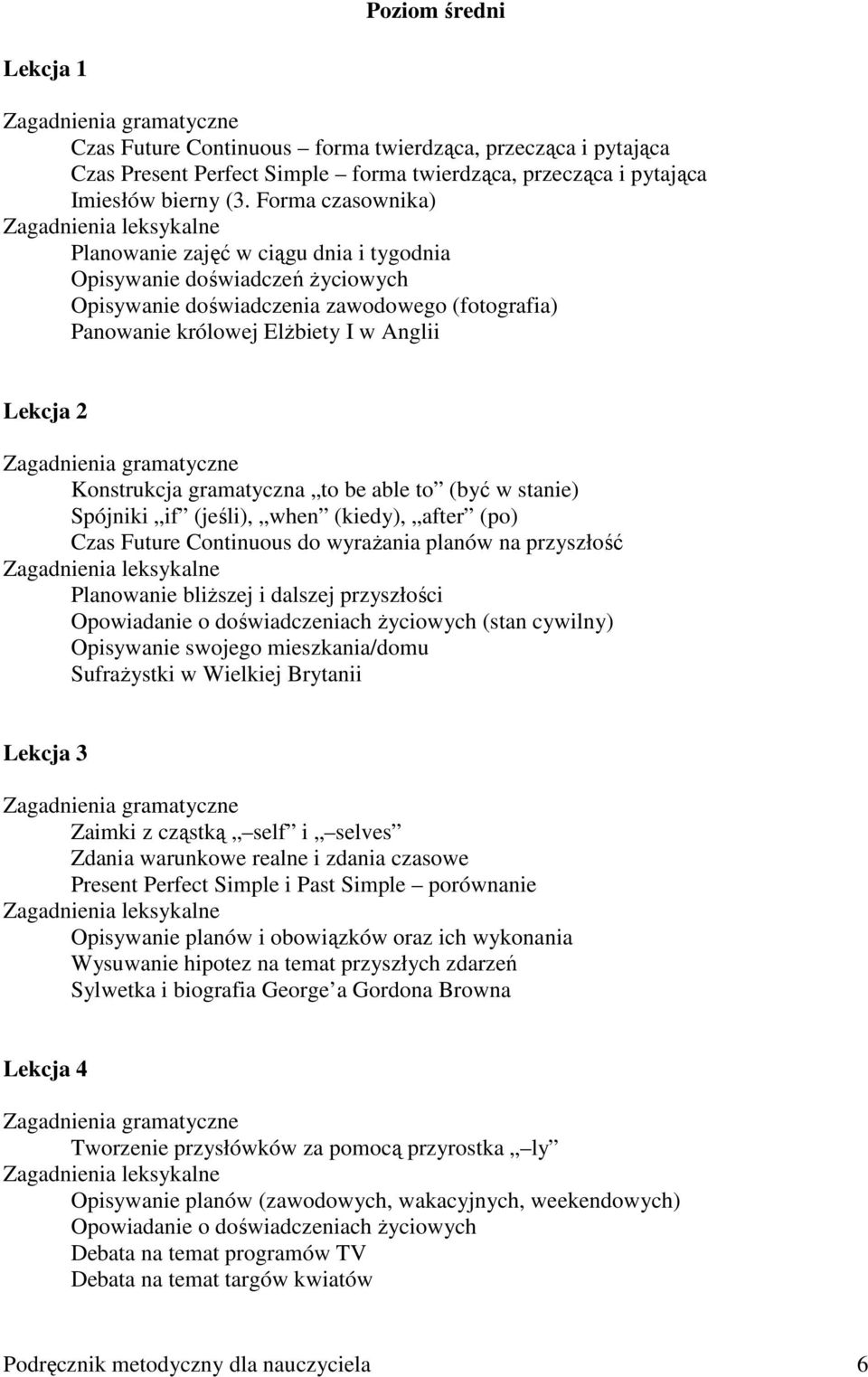 Anglii Lekcja 2 Zagadnienia gramatyczne Konstrukcja gramatyczna to be able to (być w stanie) Spójniki if (jeśli), when (kiedy), after (po) Czas Future Continuous do wyraŝania planów na przyszłość