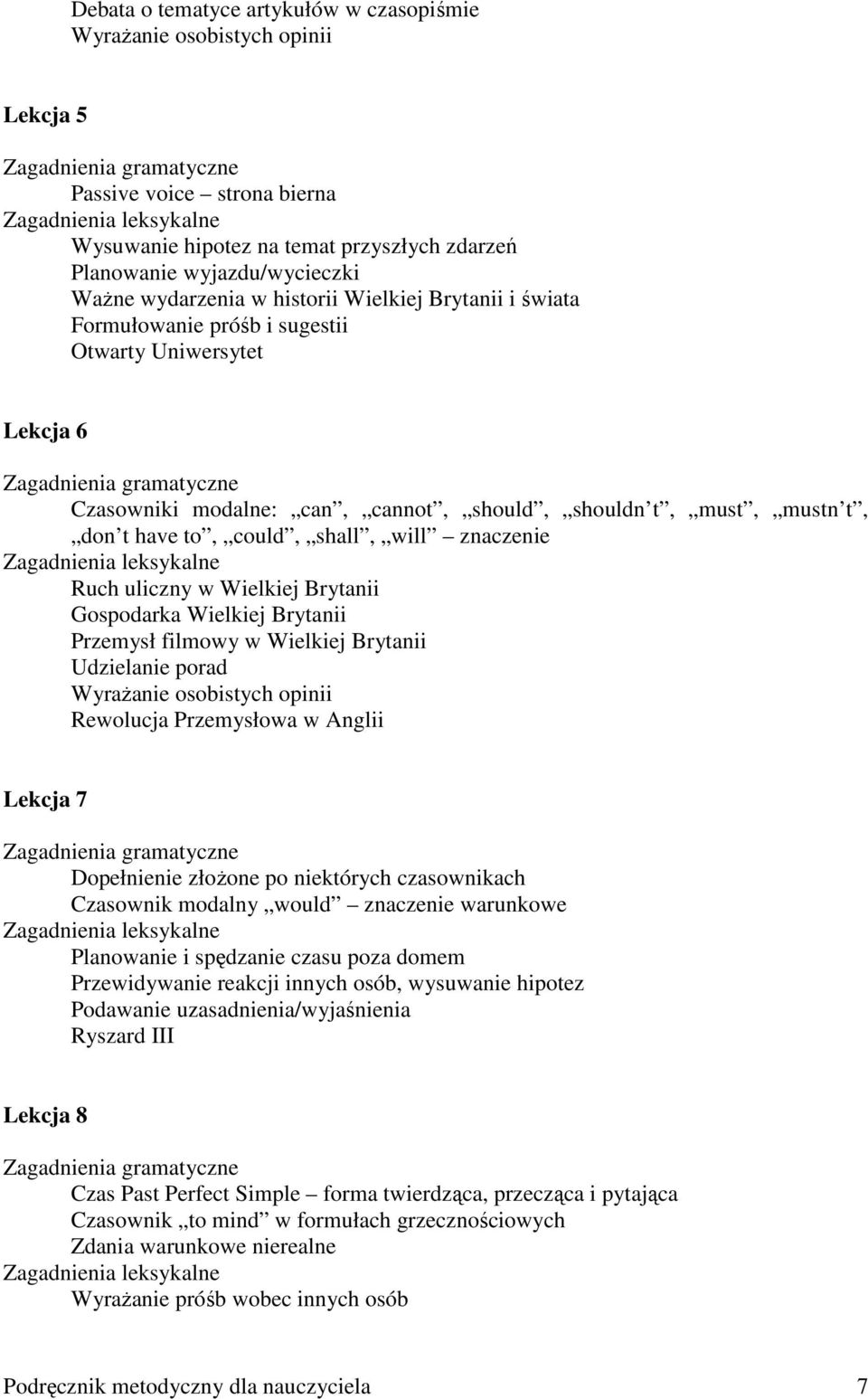 should, shouldn t, must, mustn t, don t have to, could, shall, will znaczenie Zagadnienia leksykalne Ruch uliczny w Wielkiej Brytanii Gospodarka Wielkiej Brytanii Przemysł filmowy w Wielkiej Brytanii