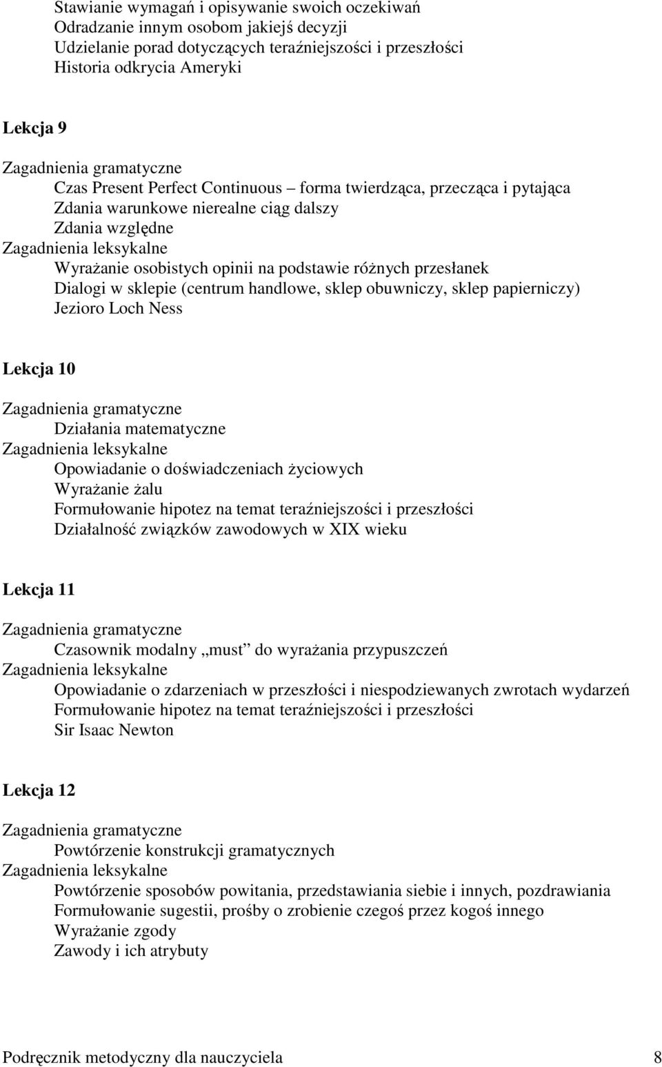 podstawie róŝnych przesłanek Dialogi w sklepie (centrum handlowe, sklep obuwniczy, sklep papierniczy) Jezioro Loch Ness Lekcja 10 Zagadnienia gramatyczne Działania matematyczne Zagadnienia leksykalne