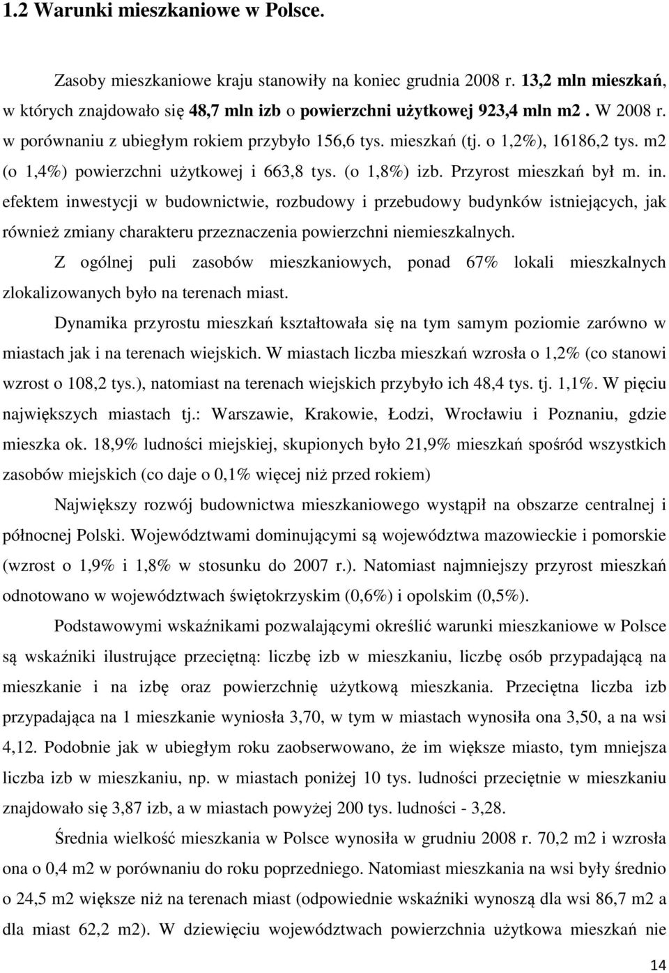 efektem inwestycji w budownictwie, rozbudowy i przebudowy budynków istniejących, jak również zmiany charakteru przeznaczenia powierzchni niemieszkalnych.