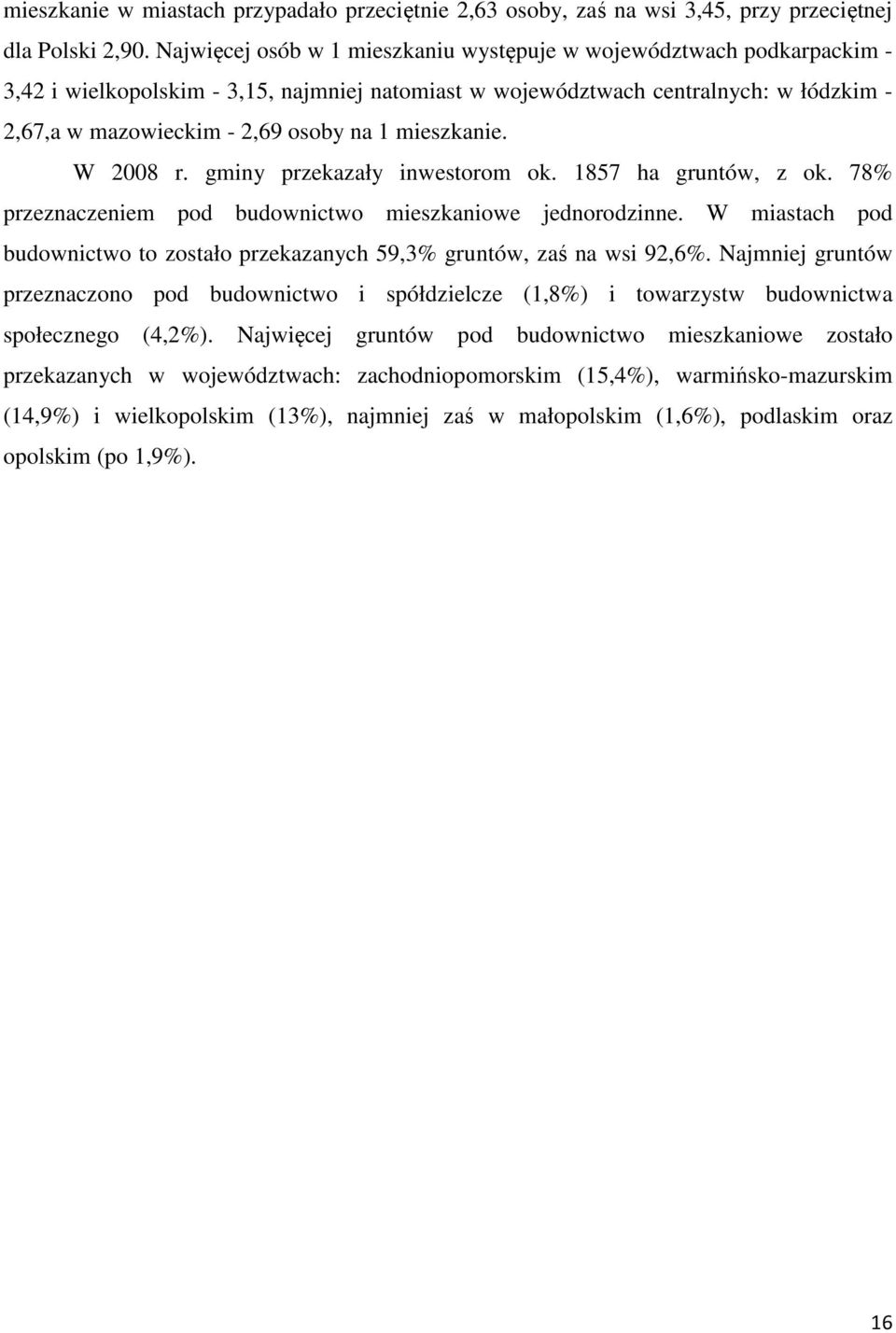 mieszkanie. W 2008 r. gminy przekazały inwestorom ok. 1857 ha gruntów, z ok. 78% przeznaczeniem pod budownictwo mieszkaniowe jednorodzinne.