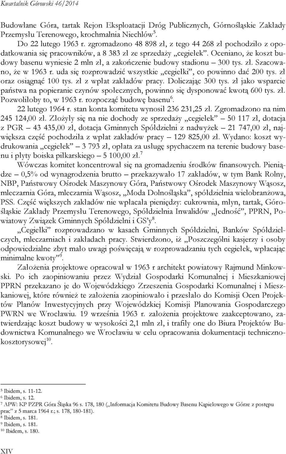 Oceniano, że koszt budowy basenu wyniesie 2 mln zł, a zakończenie budowy stadionu 300 tys. zł. Szacowano, że w 1963 r. uda się rozprowadzić wszystkie cegiełki, co powinno dać 200 tys.