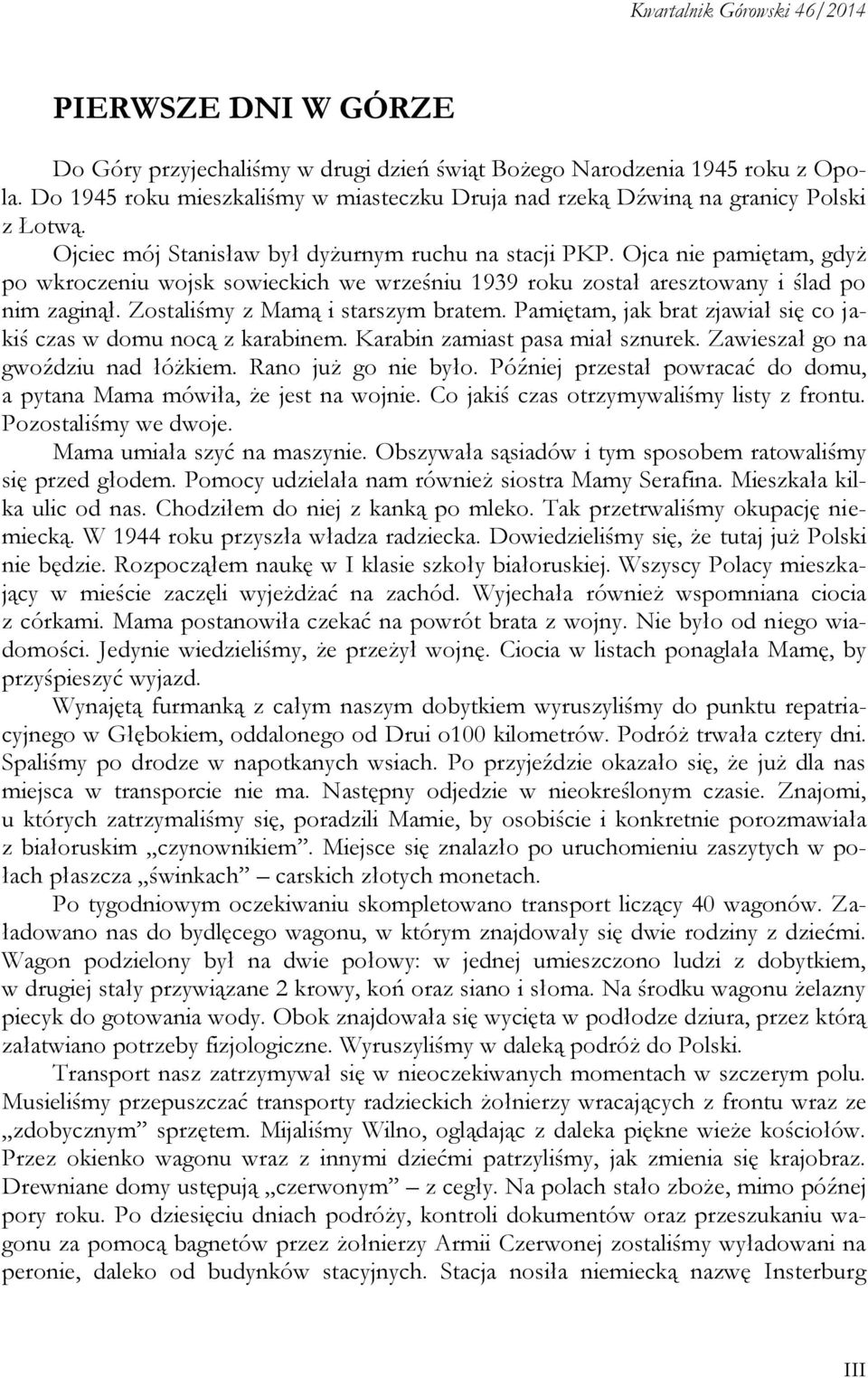 Zostaliśmy z Mamą i starszym bratem. Pamiętam, jak brat zjawiał się co jakiś czas w domu nocą z karabinem. Karabin zamiast pasa miał sznurek. Zawieszał go na gwoździu nad łóżkiem.