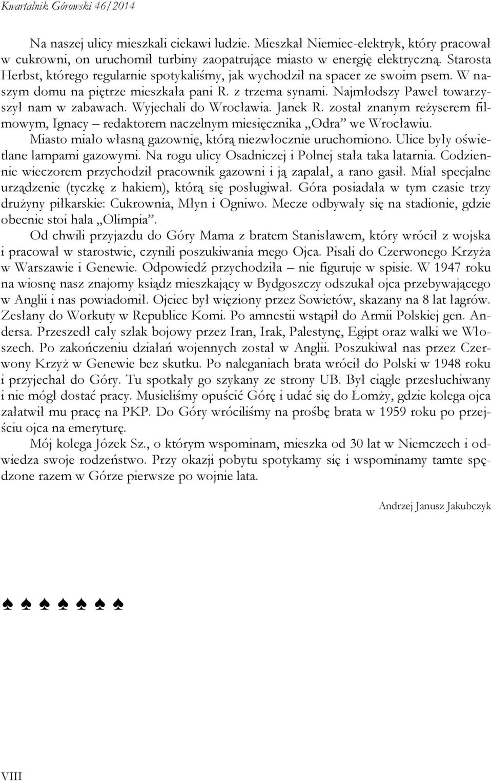 Wyjechali do Wrocławia. Janek R. został znanym reżyserem filmowym, Ignacy redaktorem naczelnym miesięcznika Odra we Wrocławiu. Miasto miało własną gazownię, którą niezwłocznie uruchomiono.