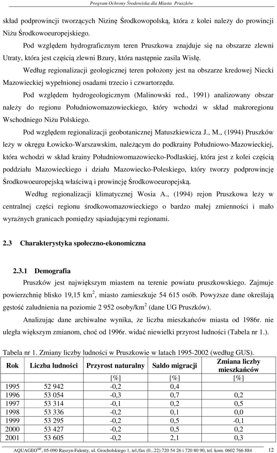 Według regionalizacji geologicznej teren połoony jest na obszarze kredowej Niecki Mazowieckiej wypełnionej osadami trzecio i czwartorzdu. Pod wzgldem hydrogeologicznym (Malinowski red.