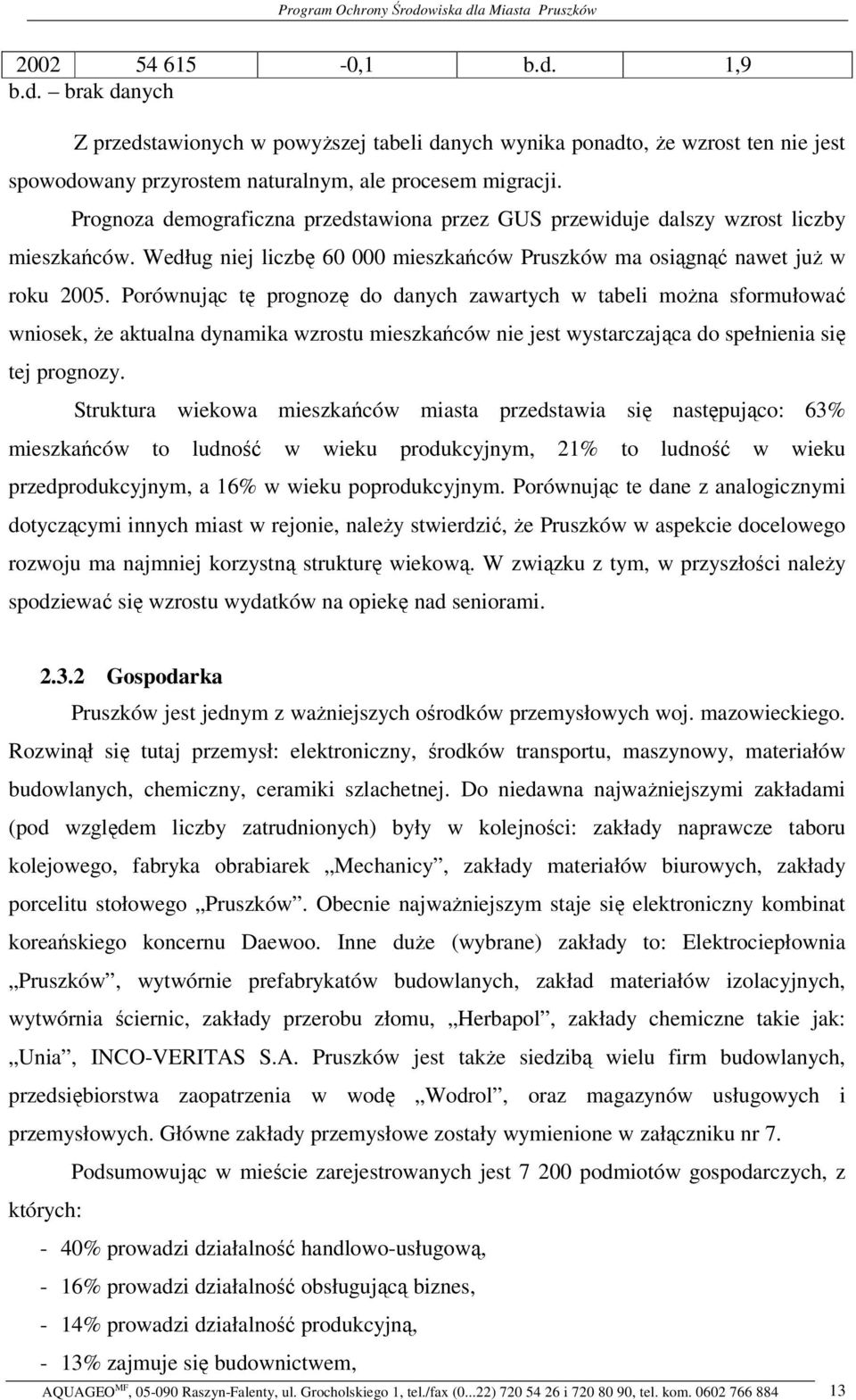 Porównujc t prognoz do danych zawartych w tabeli mona sformułowa wniosek, e aktualna dynamika wzrostu mieszkaców nie jest wystarczajca do spełnienia si tej prognozy.