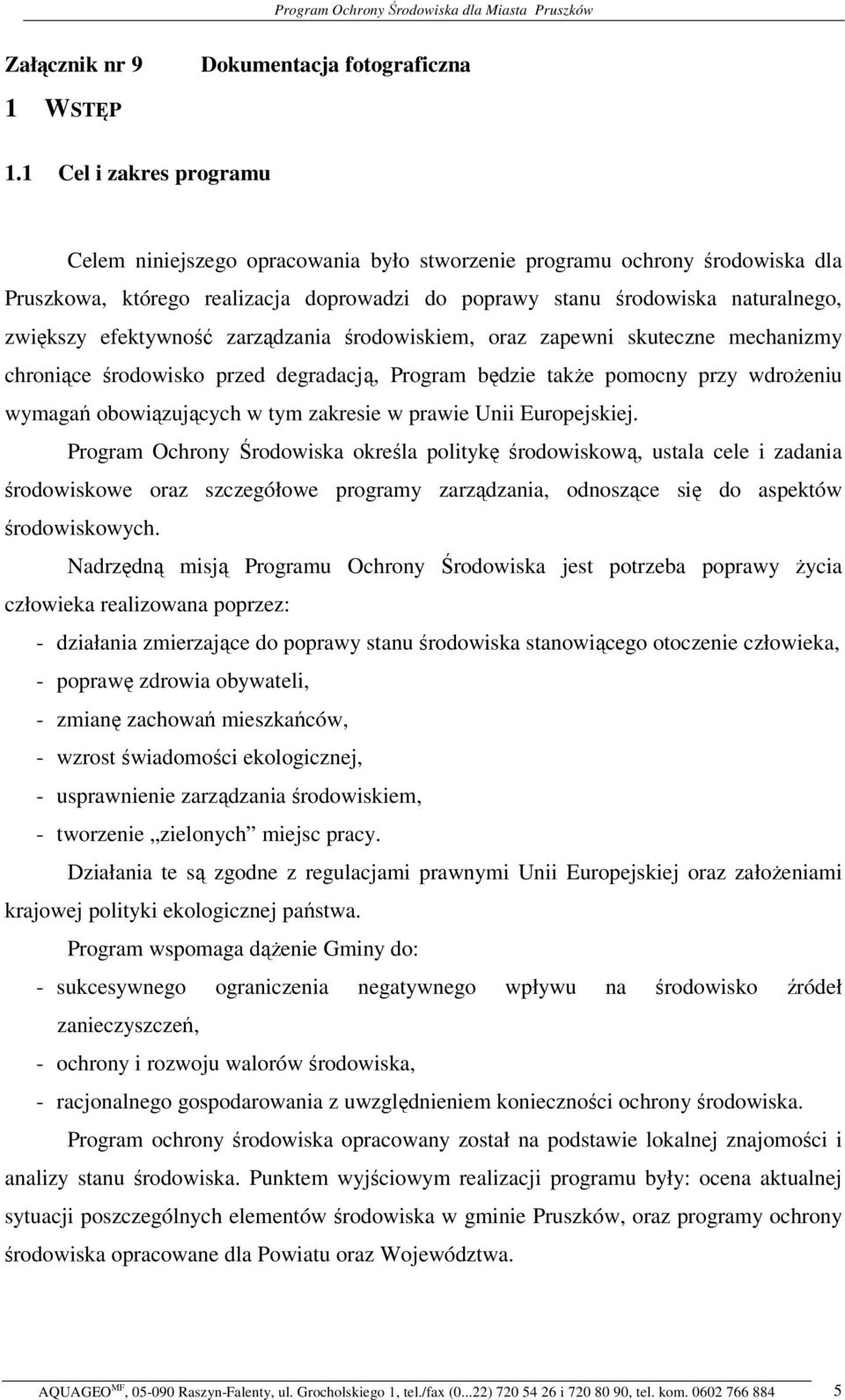 zarzdzania rodowiskiem, oraz zapewni skuteczne mechanizmy chronice rodowisko przed degradacj, Program bdzie take pomocny przy wdroeniu wymaga obowizujcych w tym zakresie w prawie Unii Europejskiej.