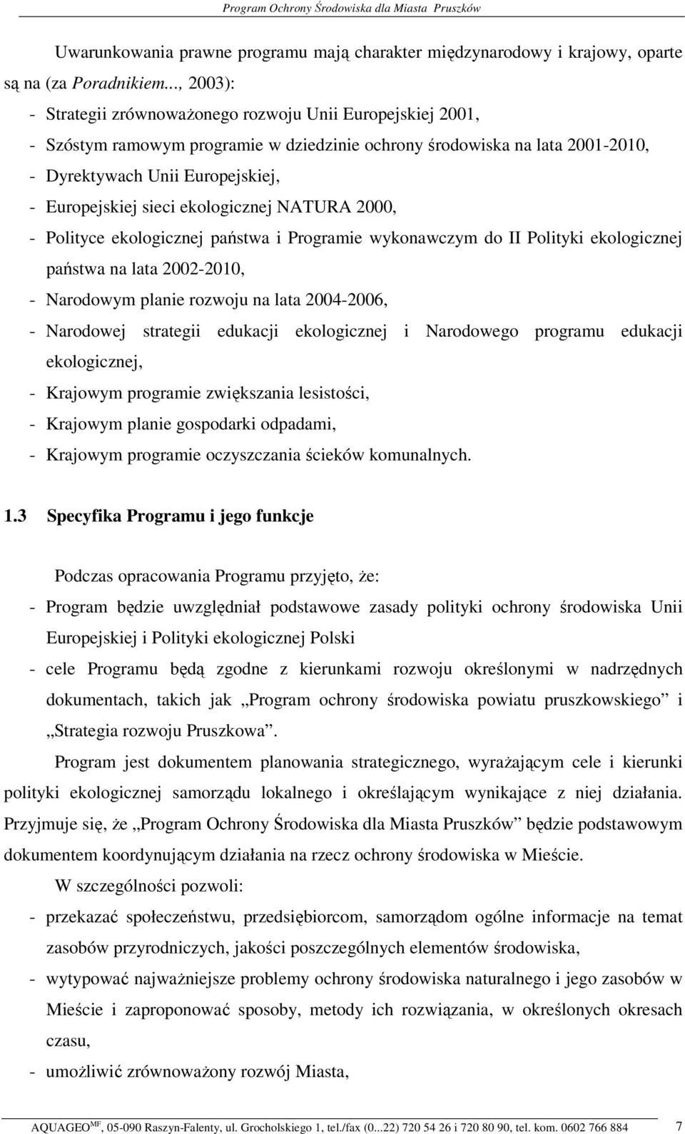 ekologicznej NATURA 2000, Polityce ekologicznej pastwa i Programie wykonawczym do II Polityki ekologicznej pastwa na lata 20022010, Narodowym planie rozwoju na lata 20042006, Narodowej strategii