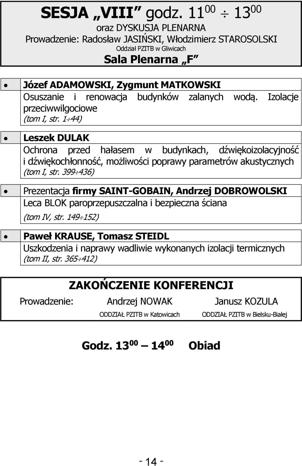 Izolacje przeciwwilgociowe (tom I, str. 1 44) Leszek DULAK Ochrona przed hałasem w budynkach, dźwiękoizolacyjność i dźwiękochłonność, możliwości poprawy parametrów akustycznych (tom I, str.