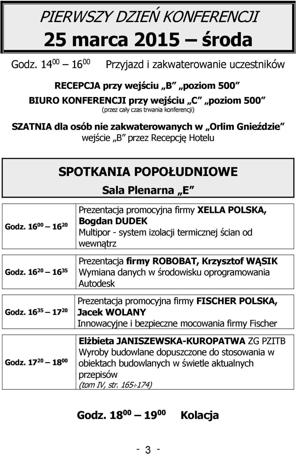 zakwaterowanych w Orlim Gnieździe wejście B przez Recepcję Hotelu SPOTKANIA POPOŁUDNIOWE Sala Plenarna E Godz. 16 00 16 20 Godz. 16 20 16 35 Godz. 16 35 17 20 Godz.