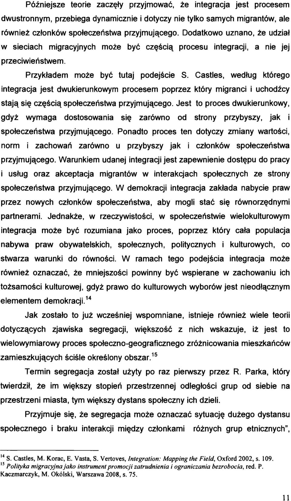 Castles, według którego integracja jest dwukierunkowym procesem poprzez który migranci i uchodźcy stają się częścią społeczeństwa przyjmującego.