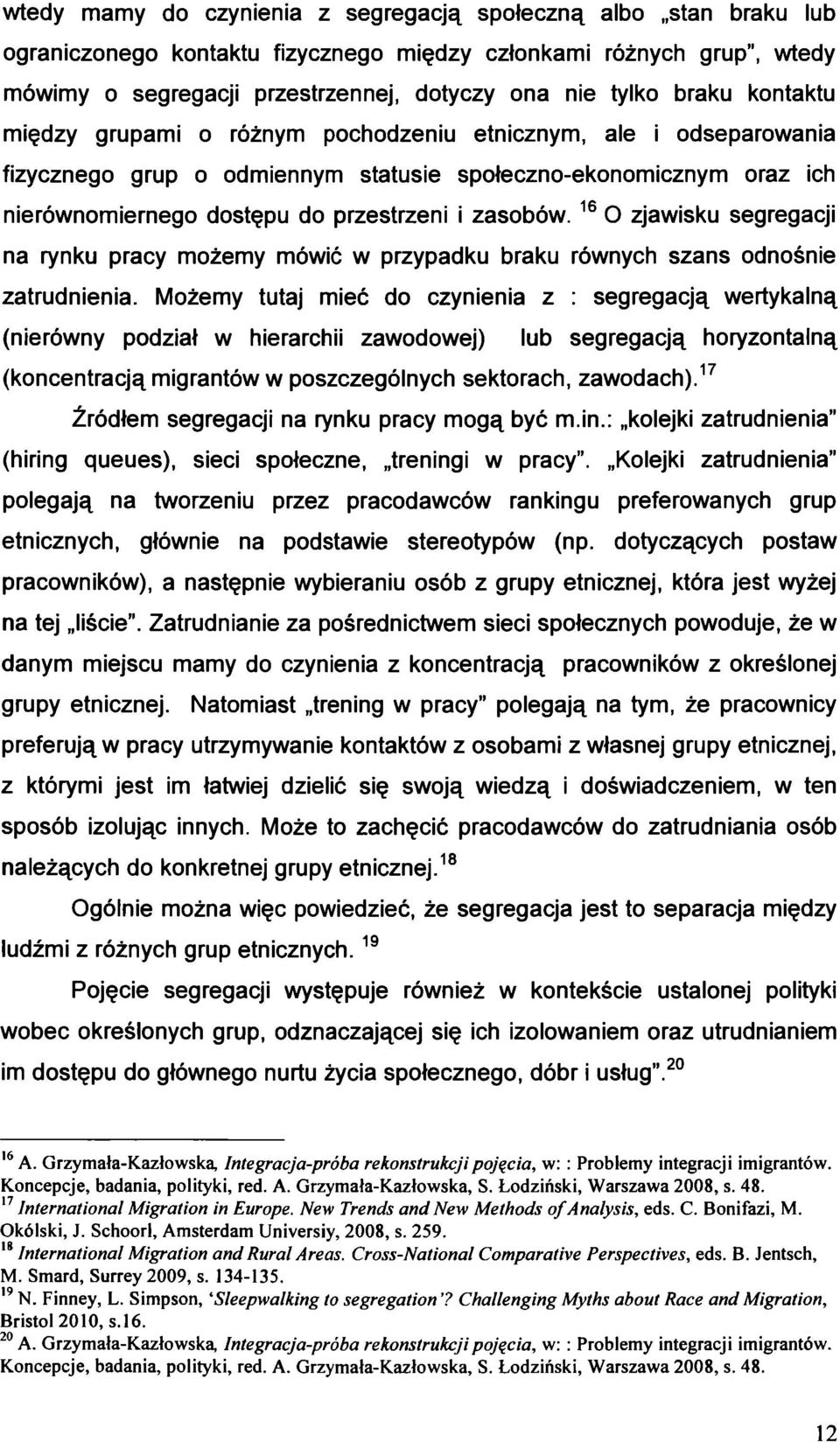 zasobów. 16 O zjawisku segregacji na rynku pracy możemy mówić w przypadku braku równych szans odnośnie zatrudnienia.