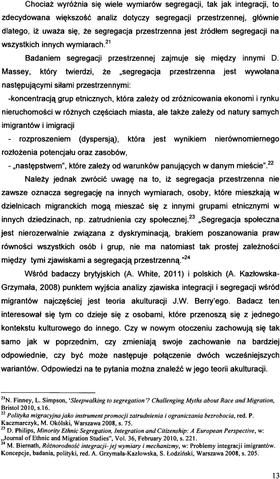 Massey, który twierdzi, że segregacja przestrzenna jest wywołana następującymi siłami przestrzennymi: -koncentracją grup etnicznych, która zależy od zróżnicowania ekonomi i rynku nieruchomości w