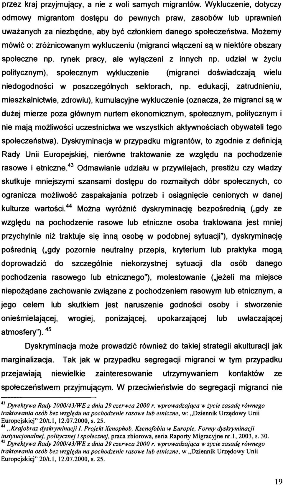 Możemy mówić o: zróżnicowanym wykluczeniu (migranci włączeni są w niektóre obszary społeczne np. rynek pracy, ale wyłączeni z innych np.