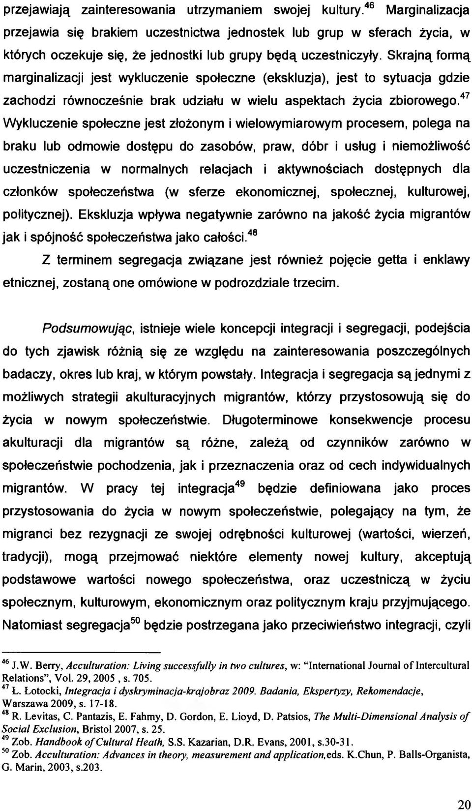 Skrajną formą marginalizacji jest wykluczenie społeczne (ekskluzja), jest to sytuacja gdzie zachodzi równocześnie brak udziału w wielu aspektach życia zbiorowego.