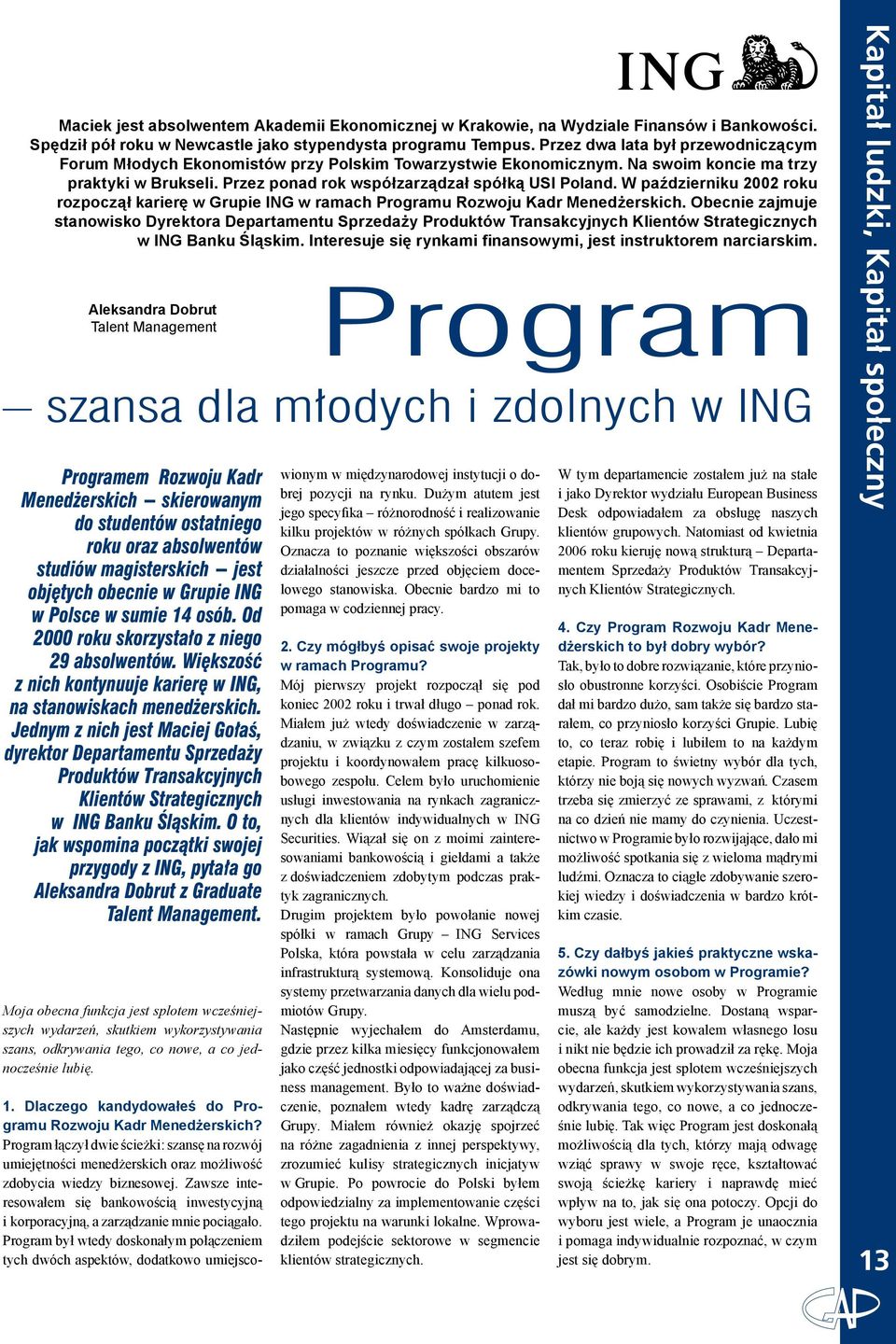 W październiku 2002 roku rozpoczął karierę w Grupie ING w ramach Programu Rozwoju Kadr Menedżerskich.