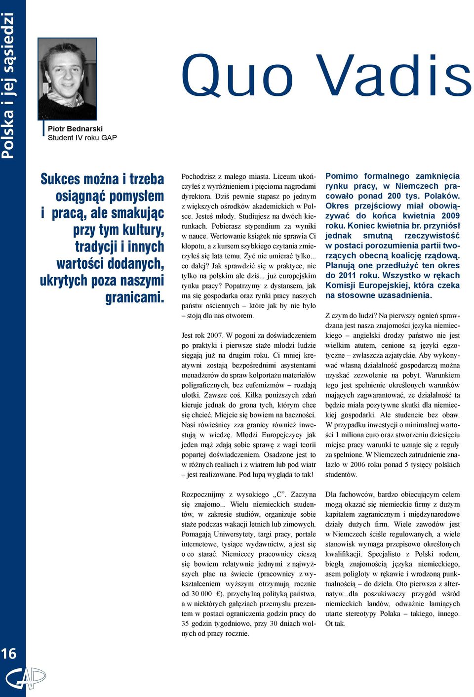 Studiujesz na dwóch kierunkach. Pobierasz stypendium za wyniki w nauce. Wertowanie książek nie sprawia Ci kłopotu, a z kursem szybkiego czytania zmierzyłeś się lata temu. Żyć nie umierać tylko.