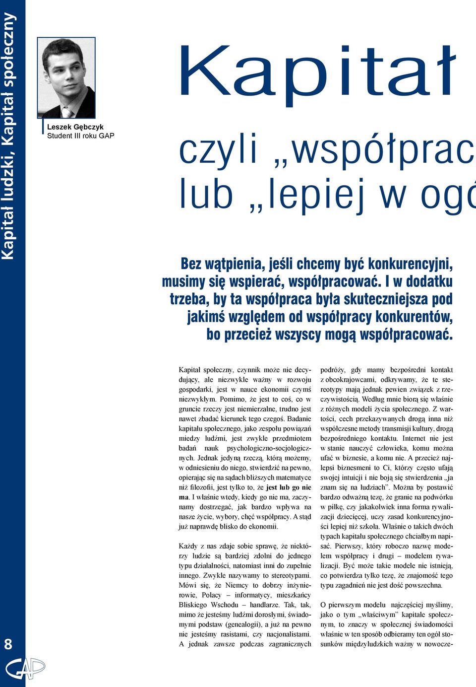 Kapitał społeczny, czynnik może nie decydujący, ale niezwykle ważny w rozwoju gospodarki, jest w nauce ekonomii czymś niezwykłym.