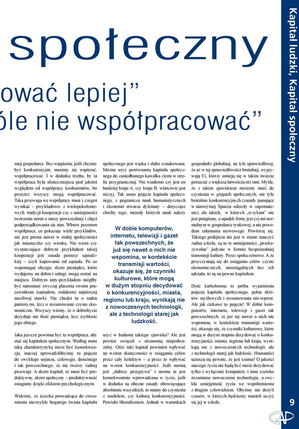 Taka przewaga we współpracy musi z czegoś wynikać przykładowo: z wielopokoleniowych tradycji kooperacji czy z umiejętności tworzenia norm o mocy powszechnej i chęci podporządkowania się nim.