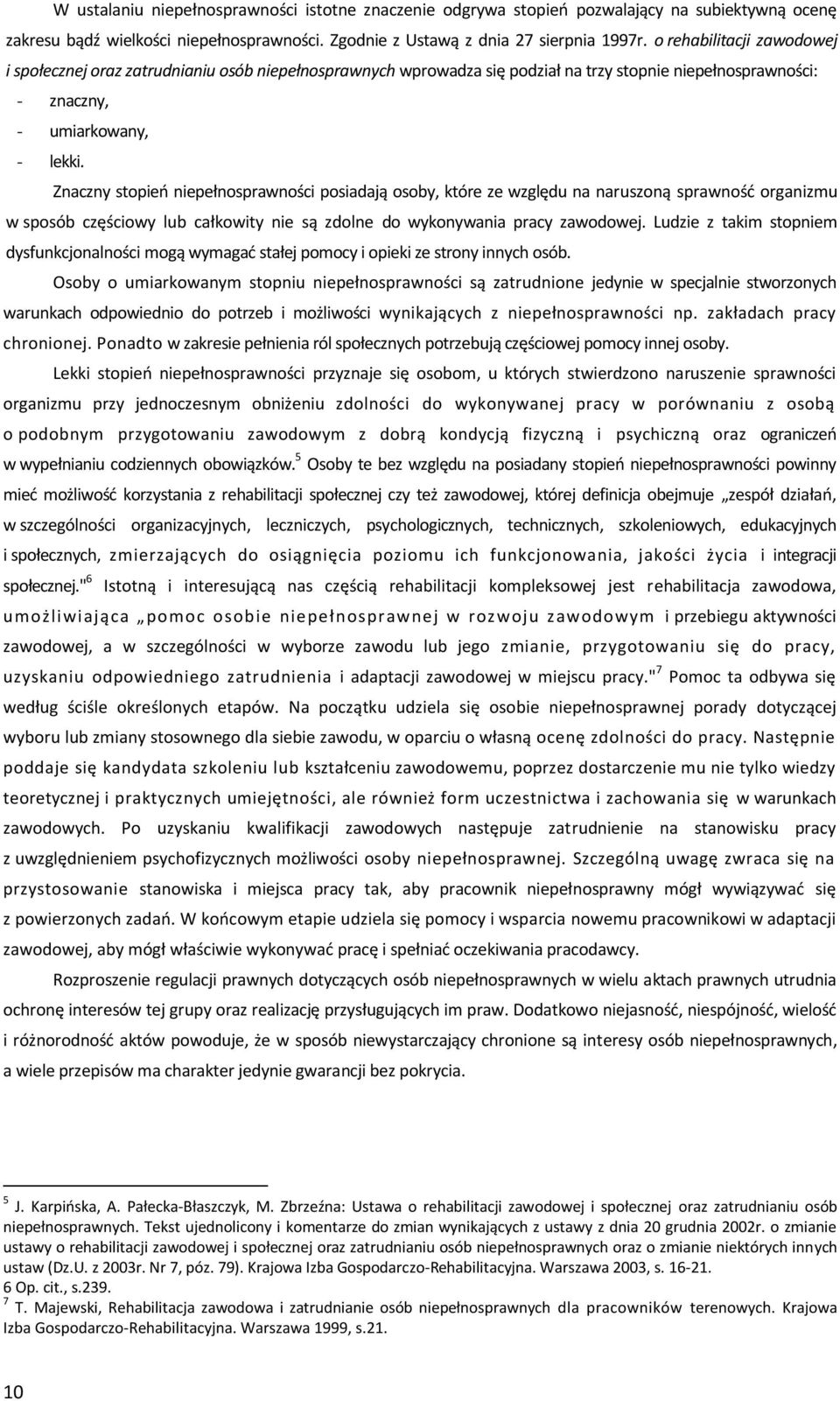 Znaczny stopieo niepełnosprawności posiadają osoby, które ze względu na naruszoną sprawnośd organizmu w sposób częściowy lub całkowity nie są zdolne do wykonywania pracy zawodowej.