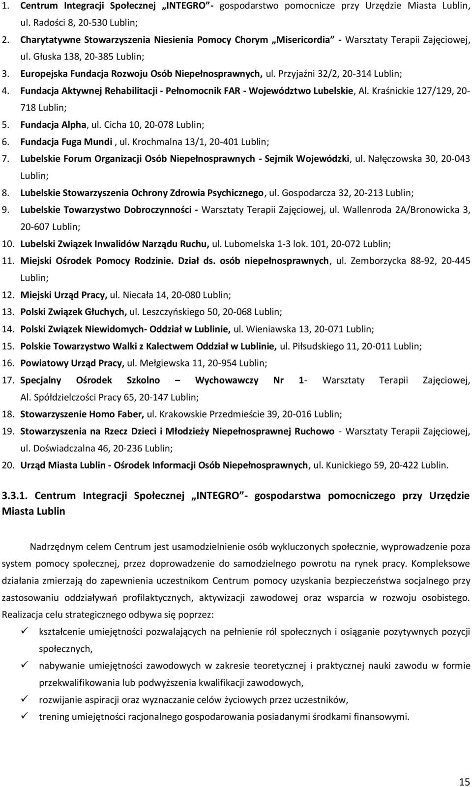 Przyjaźni 32/2, 20-314 Lublin; 4. Fundacja Aktywnej Rehabilitacji - Pełnomocnik FAR - Województwo Lubelskie, Al. Kraśnickie 127/129, 20-718 Lublin; 5. Fundacja Alpha, ul. Cicha 10, 20-078 Lublin; 6.