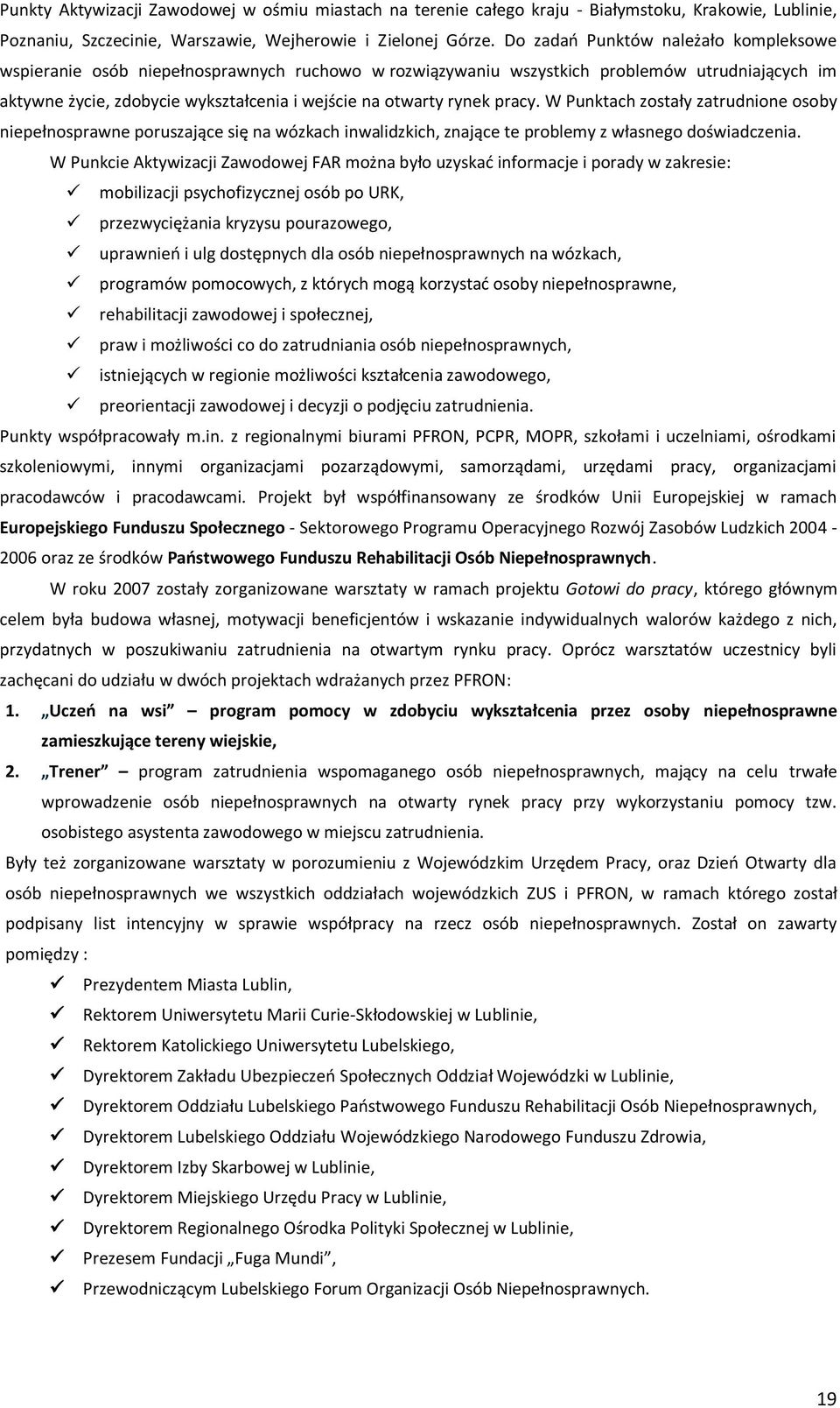 pracy. W Punktach zostały zatrudnione osoby niepełnosprawne poruszające się na wózkach inwalidzkich, znające te problemy z własnego doświadczenia.