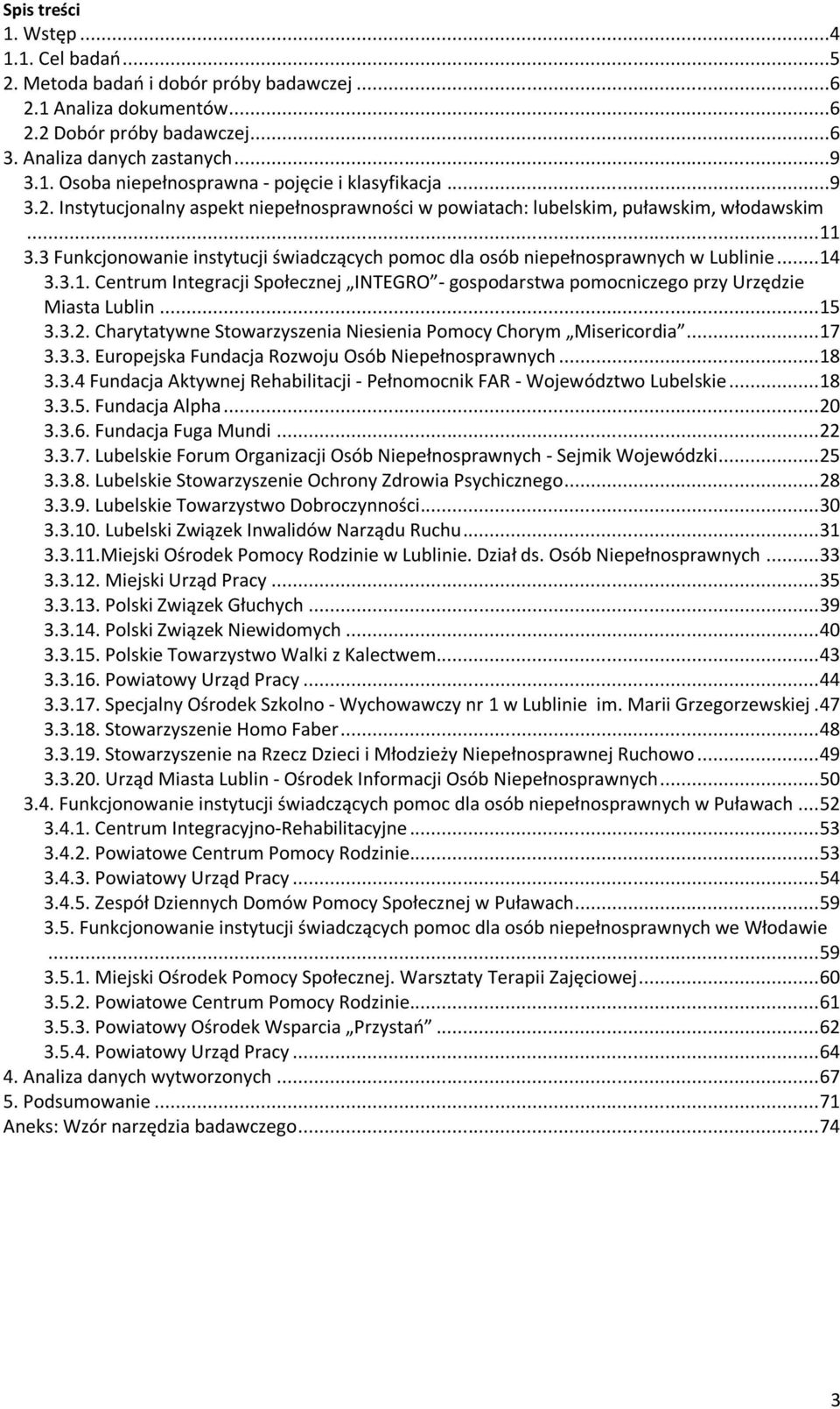 .. 15 3.3.2. Charytatywne Stowarzyszenia Niesienia Pomocy Chorym Misericordia... 17 3.3.3. Europejska Fundacja Rozwoju Osób Niepełnosprawnych... 18 3.3.4 Fundacja Aktywnej Rehabilitacji - Pełnomocnik FAR - Województwo Lubelskie.