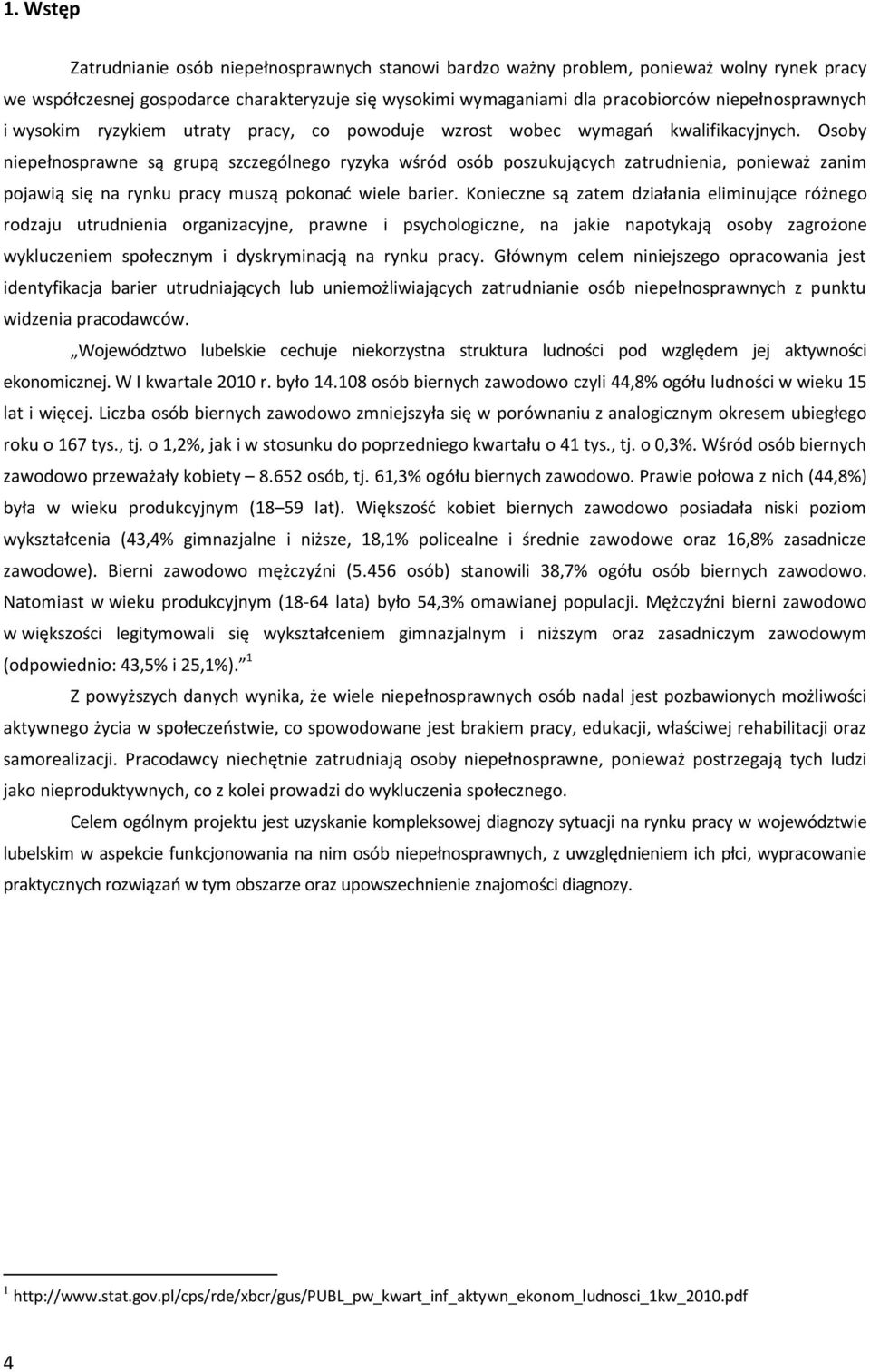 Osoby niepełnosprawne są grupą szczególnego ryzyka wśród osób poszukujących zatrudnienia, ponieważ zanim pojawią się na rynku pracy muszą pokonad wiele barier.