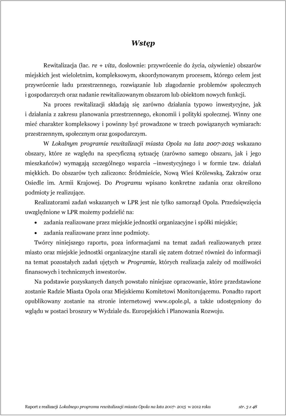 lub złagodzenie problemów społecznych i gospodarczych oraz nadanie rewitalizowanym obszarom lub obiektom nowych funkcji.