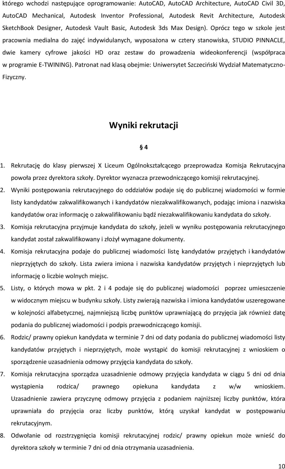 Oprócz tego w szkole jest pracownia medialna do zajęć indywidulanych, wyposażona w cztery stanowiska, STUDIO PINNACLE, dwie kamery cyfrowe jakości HD oraz zestaw do prowadzenia wideokonferencji