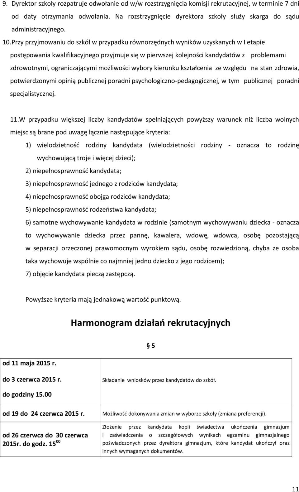 Przy przyjmowaniu do szkół w przypadku równorzędnych wyników uzyskanych w I etapie postępowania kwalifikacyjnego przyjmuje się w pierwszej kolejności kandydatów z problemami zdrowotnymi,