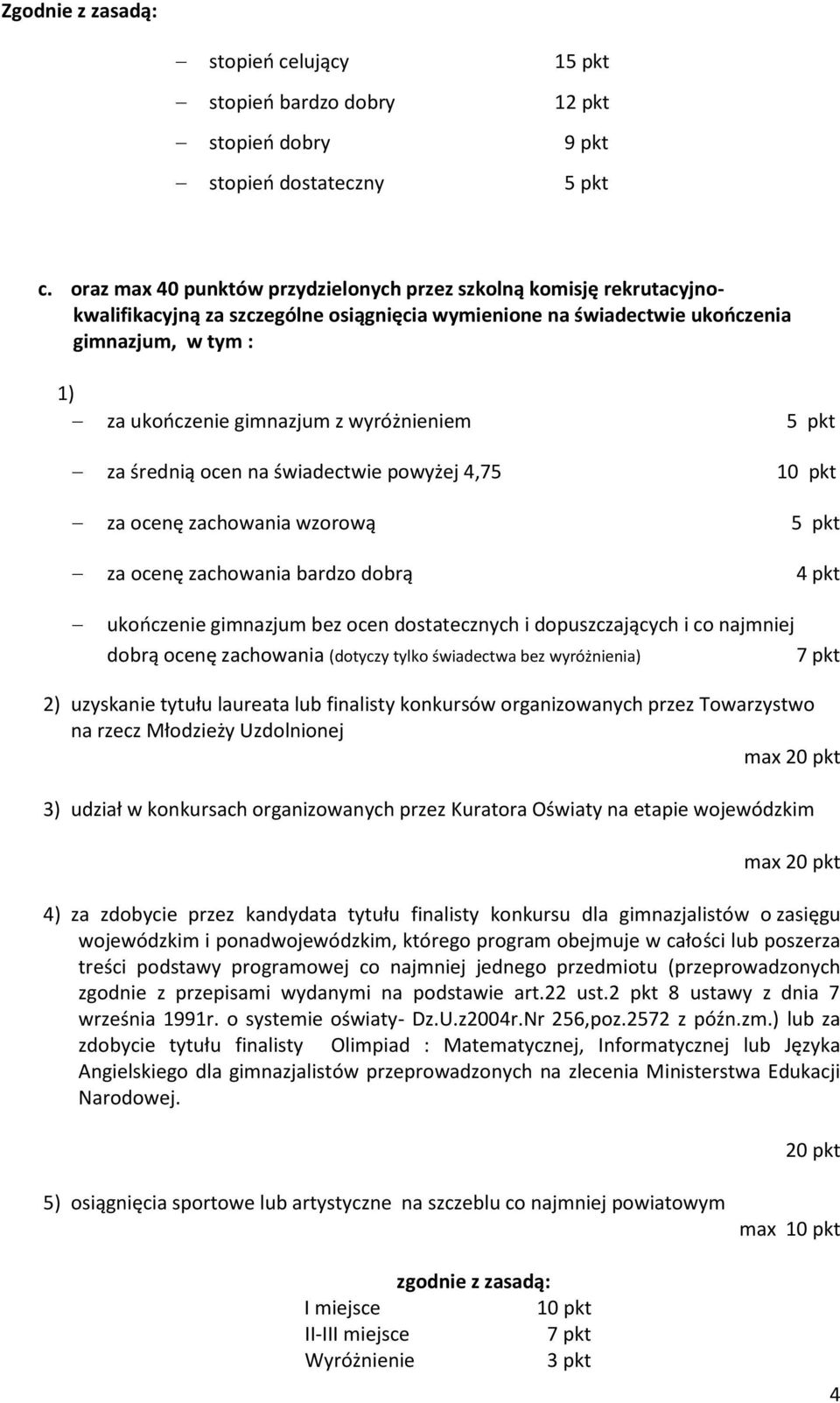 wyróżnieniem 5 pkt za średnią ocen na świadectwie powyżej 4,75 10 pkt za ocenę zachowania wzorową 5 pkt za ocenę zachowania bardzo dobrą 4 pkt ukończenie gimnazjum bez ocen dostatecznych i