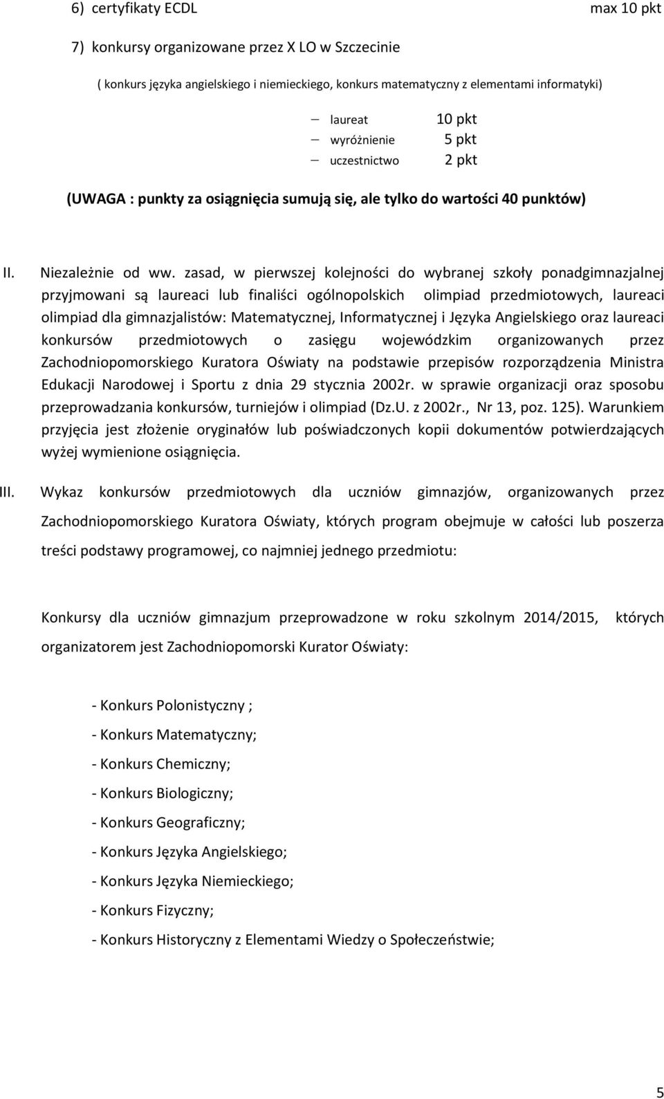 zasad, w pierwszej kolejności do wybranej szkoły ponadgimnazjalnej przyjmowani są laureaci lub finaliści ogólnopolskich olimpiad przedmiotowych, laureaci olimpiad dla gimnazjalistów: Matematycznej,