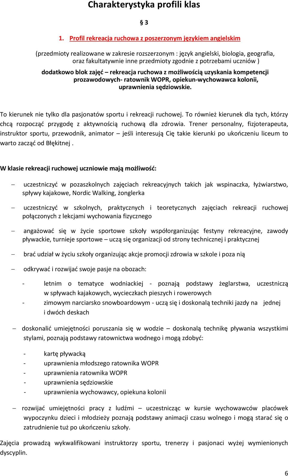 potrzebami uczniów ) dodatkowo blok zajęć rekreacja ruchowa z możliwością uzyskania kompetencji prozawodowych- ratownik WOPR, opiekun-wychowawca kolonii, uprawnienia sędziowskie.