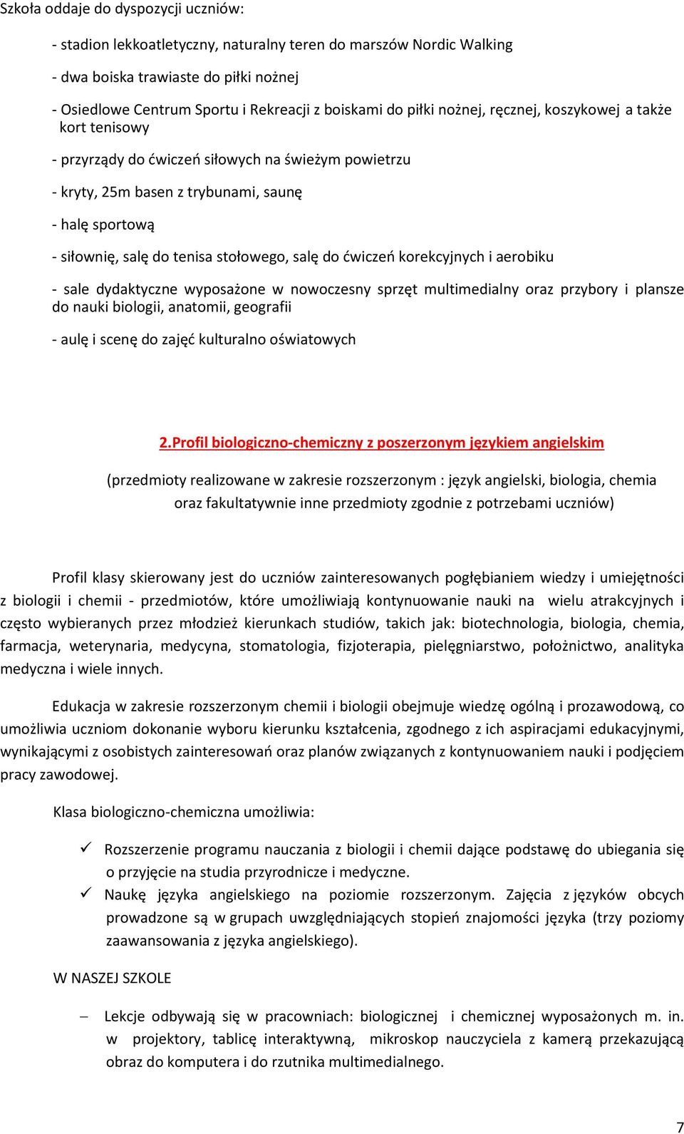 stołowego, salę do ćwiczeń korekcyjnych i aerobiku - sale dydaktyczne wyposażone w nowoczesny sprzęt multimedialny oraz przybory i plansze do nauki biologii, anatomii, geografii - aulę i scenę do