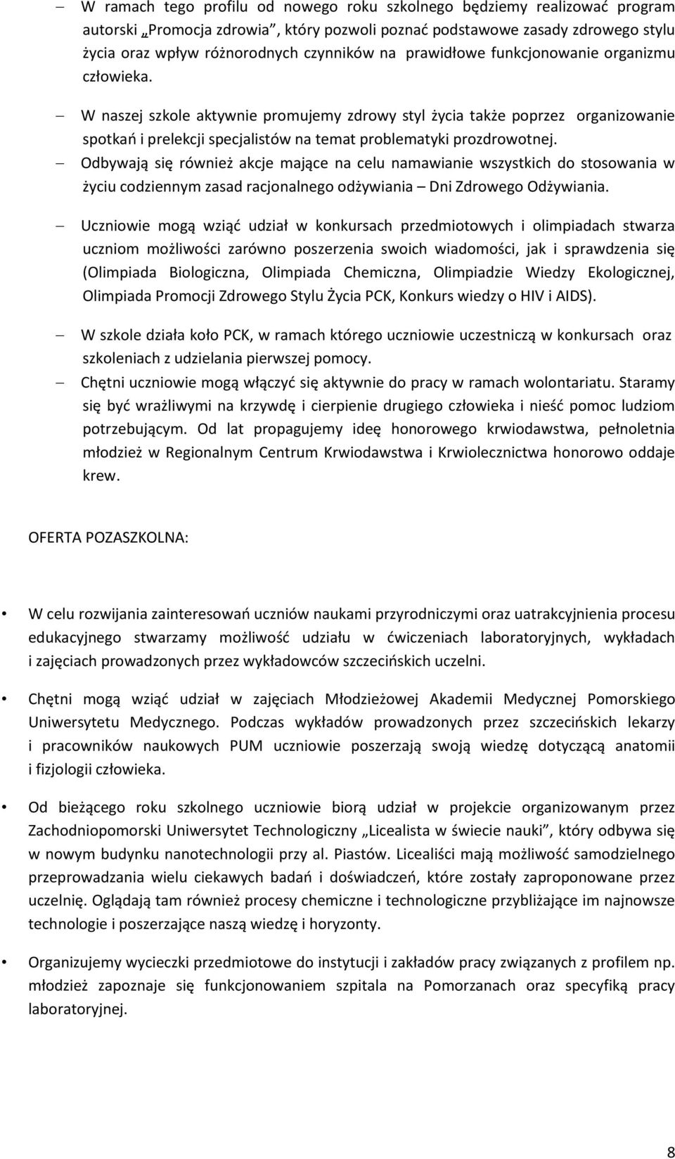 Odbywają się również akcje mające na celu namawianie wszystkich do stosowania w życiu codziennym zasad racjonalnego odżywiania Dni Zdrowego Odżywiania.