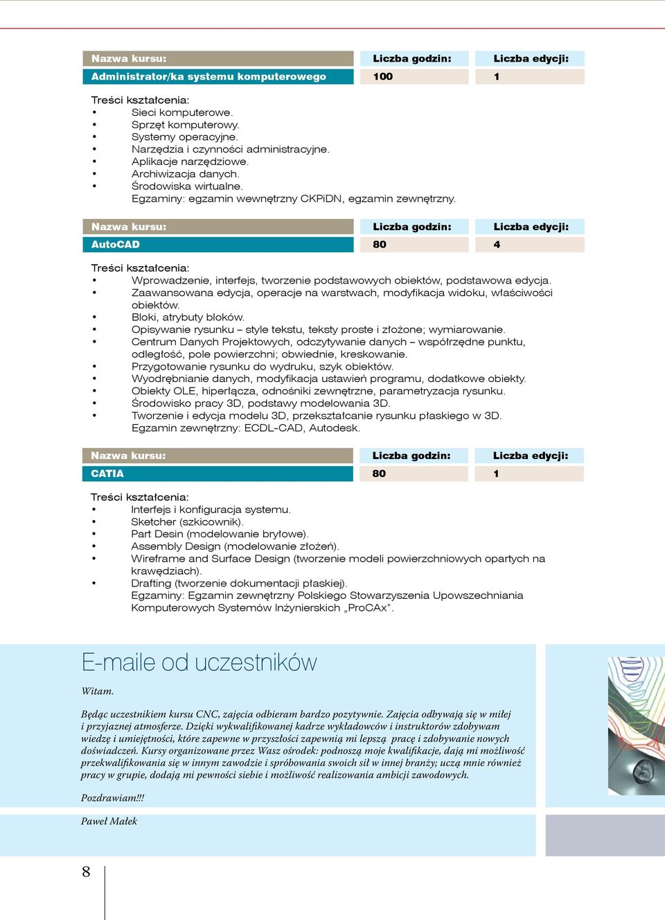 Nazwa kursu: Liczba godzin: Liczba edycji: AutoCAD 80 4 Treści kształcenia: Wprowadzenie, interfejs, tworzenie podstawowych obiektów, podstawowa edycja.