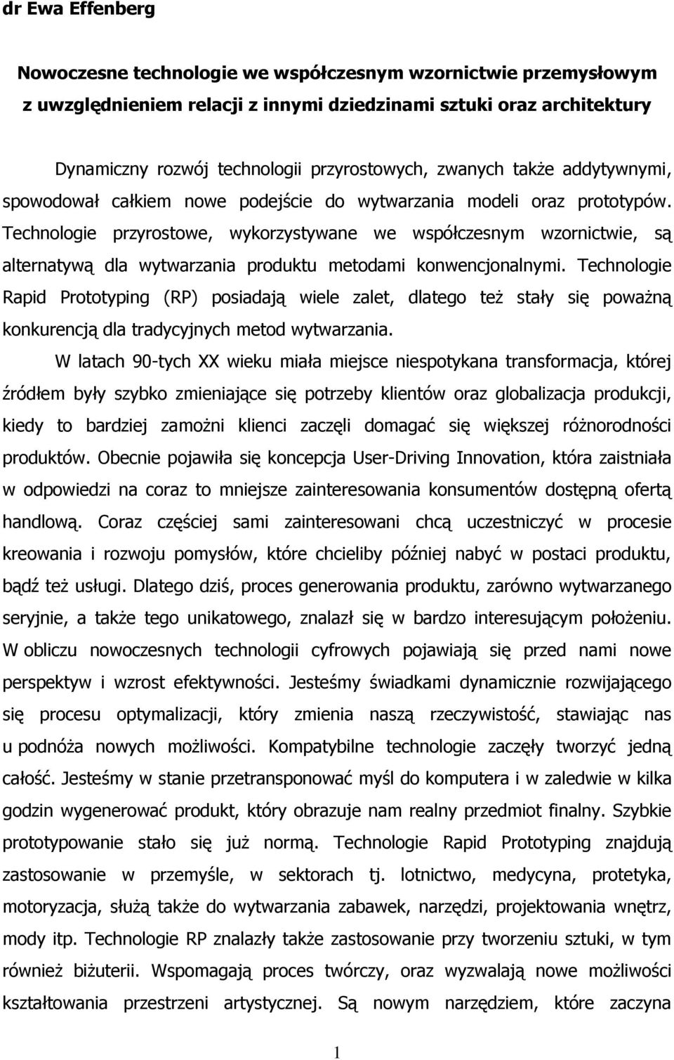 Technologie przyrostowe, wykorzystywane we współczesnym wzornictwie, są alternatywą dla wytwarzania produktu metodami konwencjonalnymi.