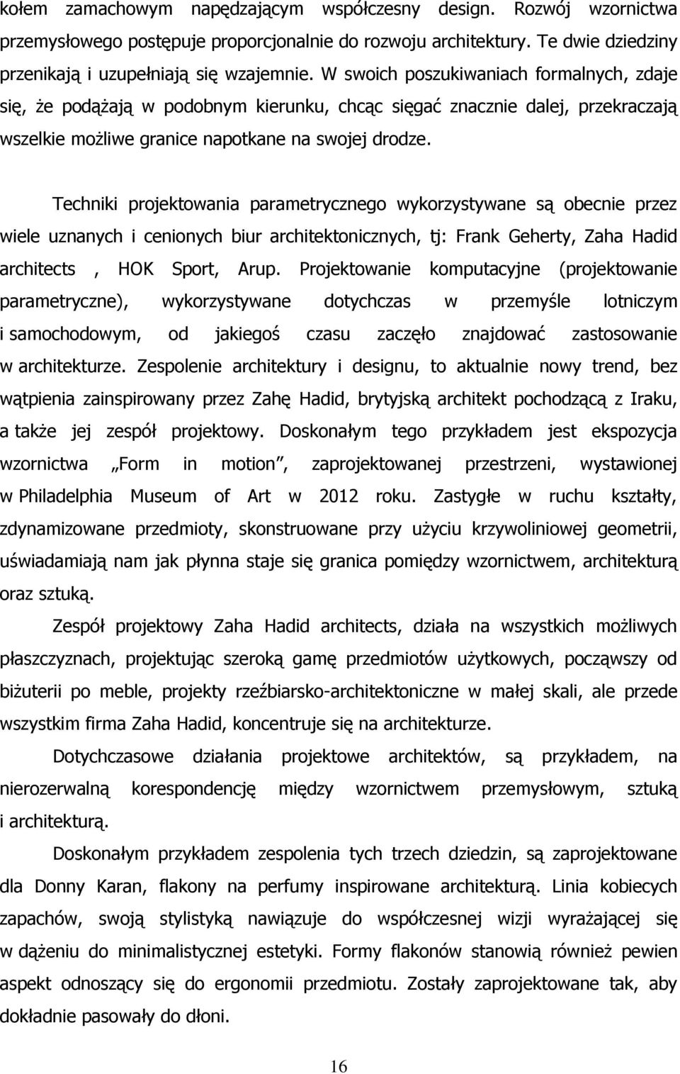 Techniki projektowania parametrycznego wykorzystywane są obecnie przez wiele uznanych i cenionych biur architektonicznych, tj: Frank Geherty, Zaha Hadid architects, HOK Sport, Arup.