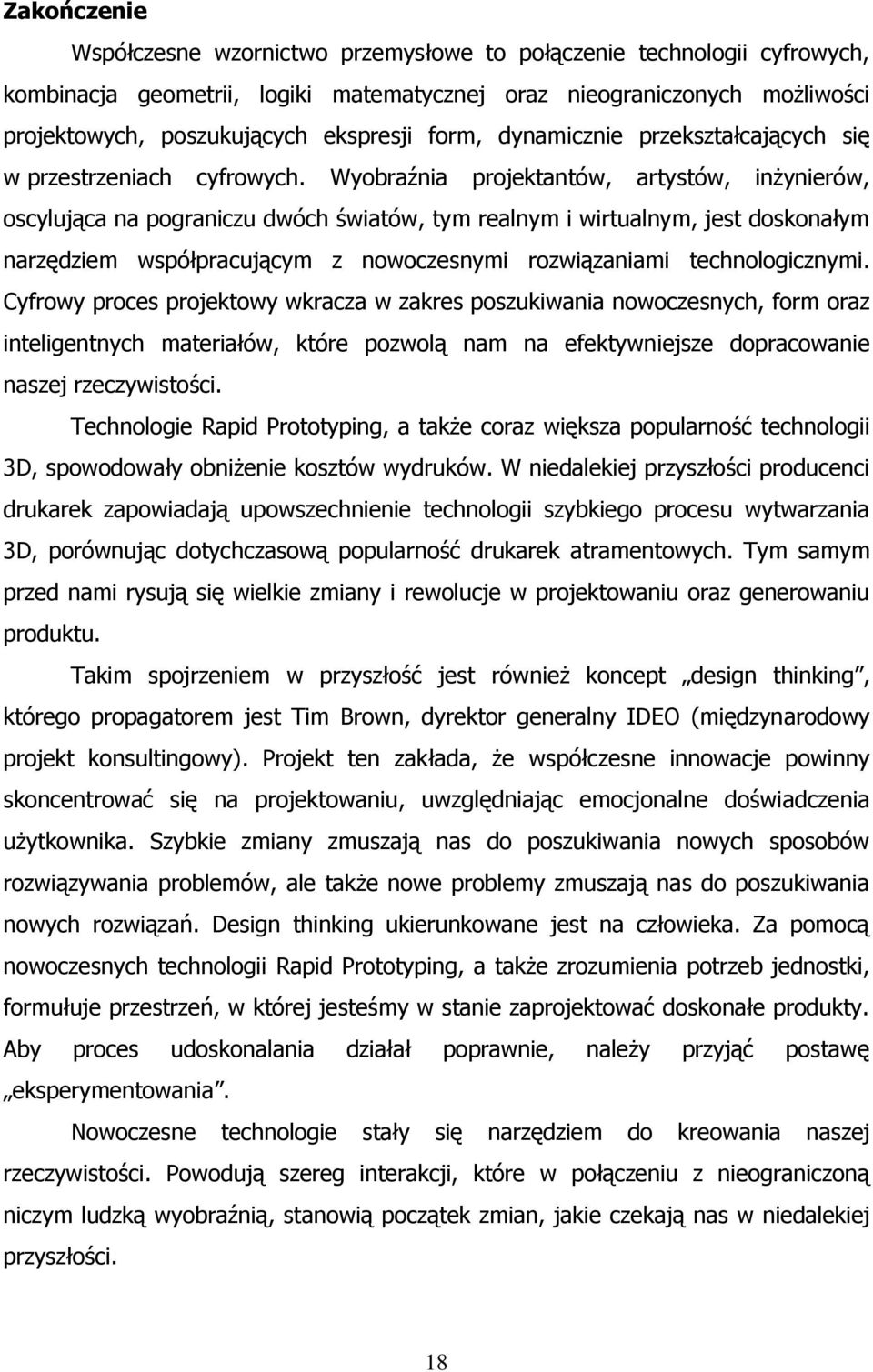 Wyobraźnia projektantów, artystów, inżynierów, oscylująca na pograniczu dwóch światów, tym realnym i wirtualnym, jest doskonałym narzędziem współpracującym z nowoczesnymi rozwiązaniami