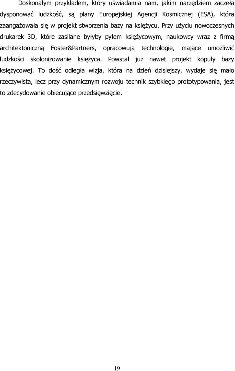 Przy użyciu nowoczesnych drukarek 3D, które zasilane byłyby pyłem księżycowym, naukowcy wraz z firmą architektoniczną Foster&Partners, opracowują technologie,