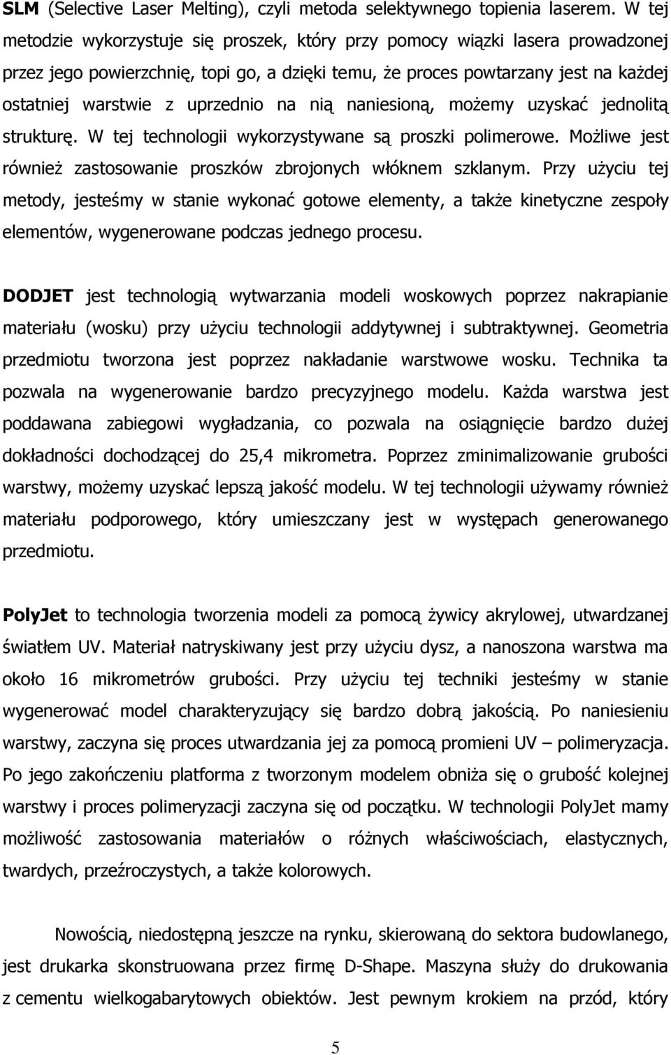 uprzednio na nią naniesioną, możemy uzyskać jednolitą strukturę. W tej technologii wykorzystywane są proszki polimerowe. Możliwe jest również zastosowanie proszków zbrojonych włóknem szklanym.