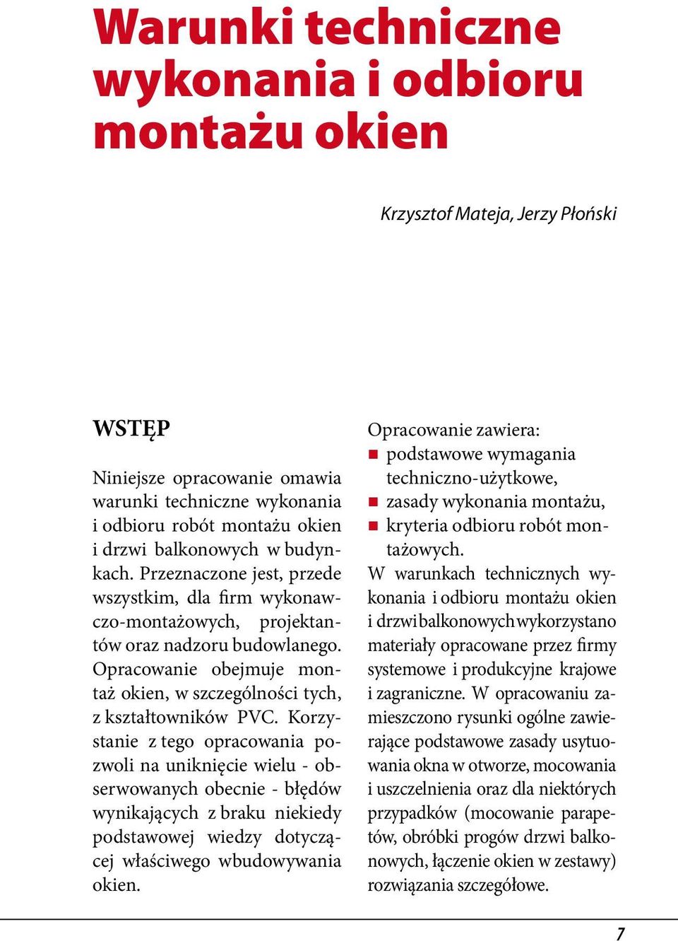 Korzystanie z tego opracowania pozwoli na uniknięcie wielu - obserwowanych obecnie - błędów wynikających z braku niekiedy podstawowej wiedzy dotyczącej właściwego wbudowywania okien.